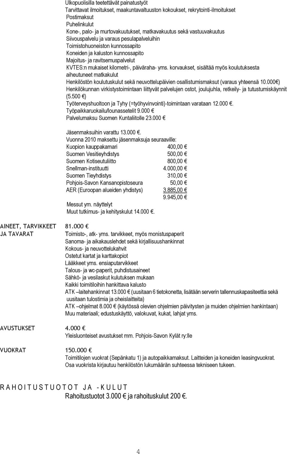 korvaukset, sisältää myös koulutuksesta aiheutuneet matkakulut Henkilöstön koulutuskulut sekä neuvottelupäivien osallistumismaksut (varaus yhteensä 10.