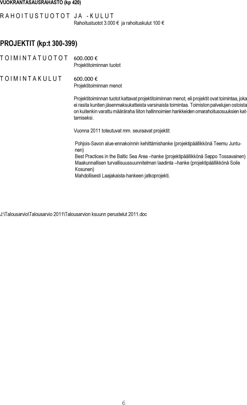 000 Projektitoiminnan menot Projektitoiminnan tuotot kattavat projektitoiminnan menot, eli projektit ovat toimintaa, joka ei rasita kuntien jäsenmaksukatteista varsinaista toimintaa.