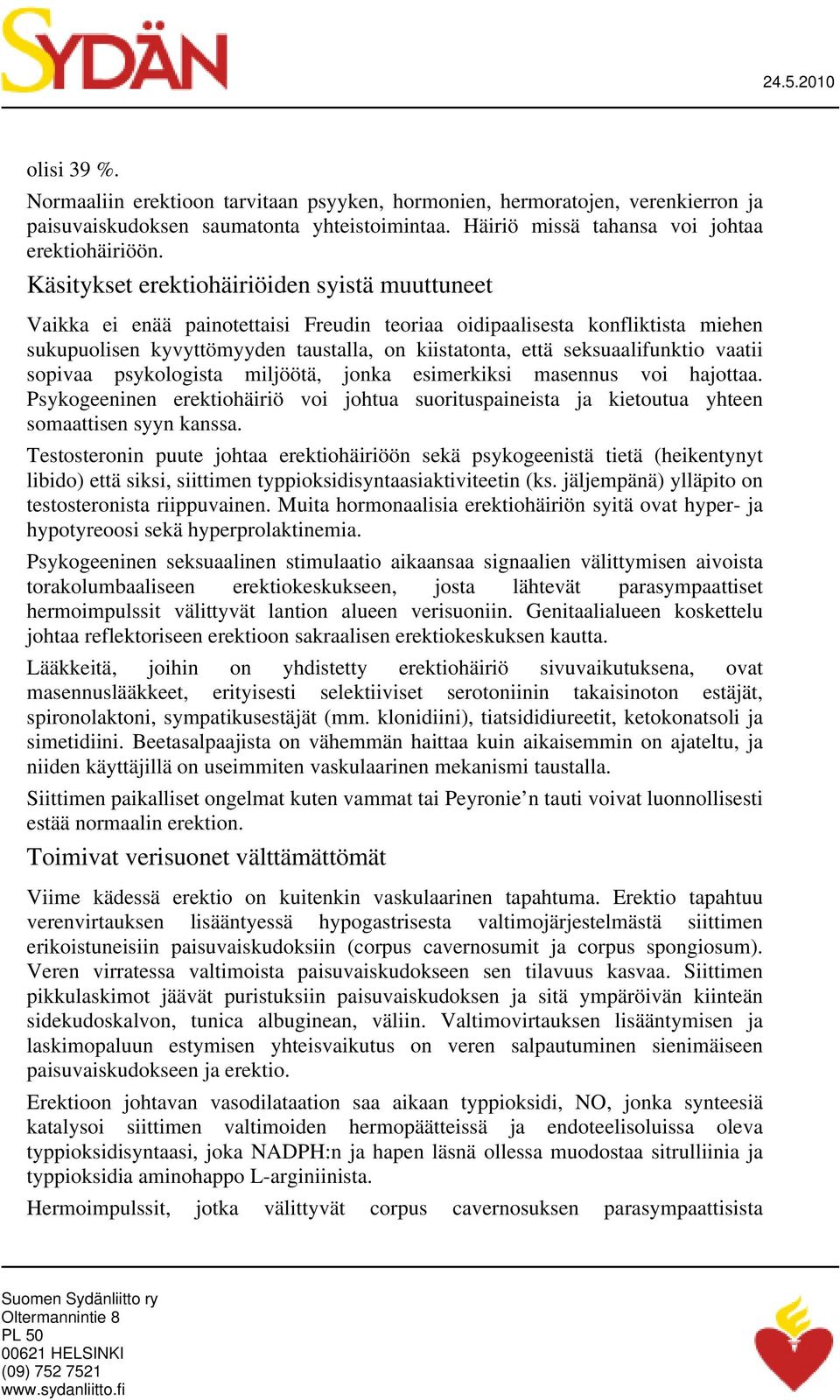 seksuaalifunktio vaatii sopivaa psykologista miljöötä, jonka esimerkiksi masennus voi hajottaa. Psykogeeninen erektiohäiriö voi johtua suorituspaineista ja kietoutua yhteen somaattisen syyn kanssa.