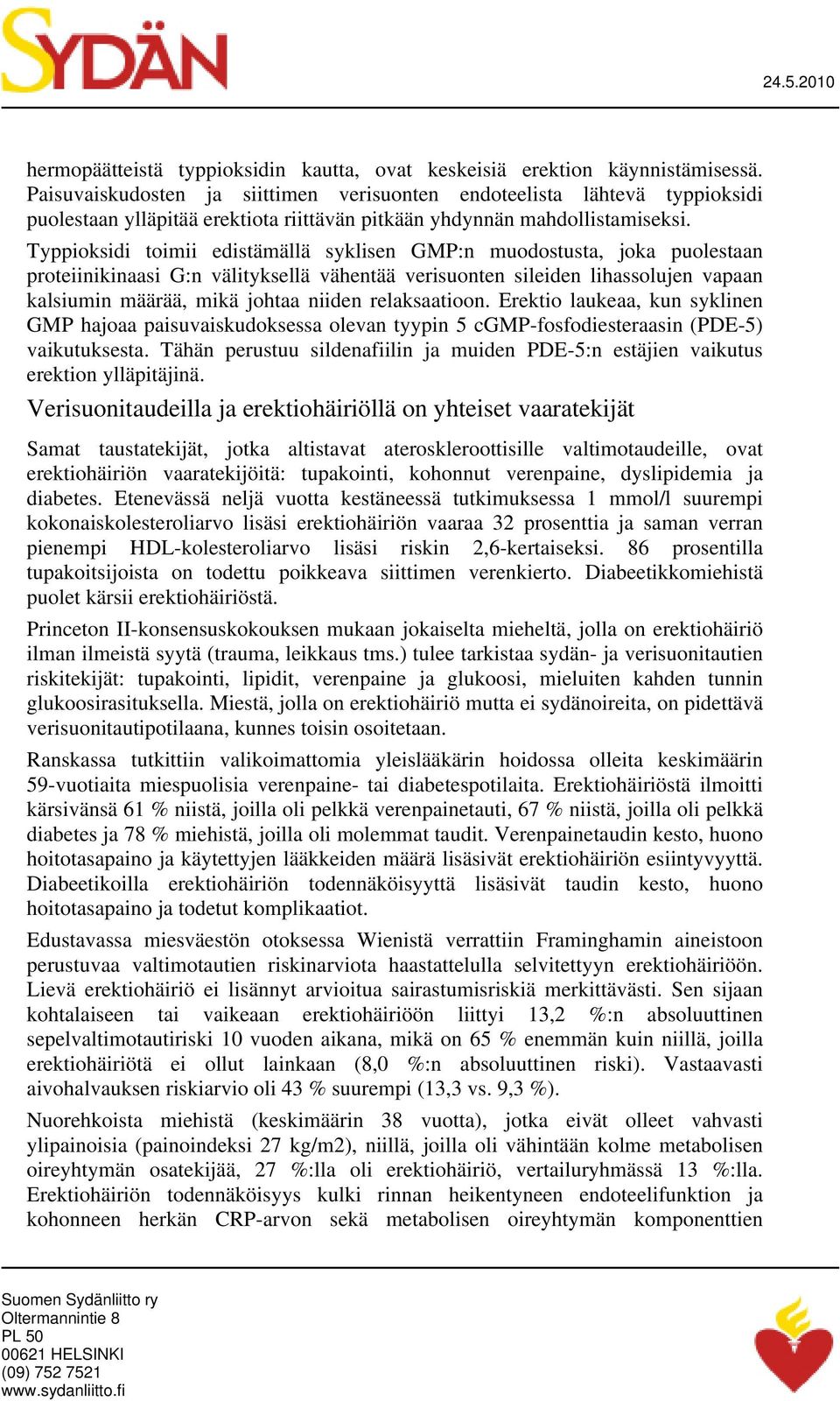 Typpioksidi toimii edistämällä syklisen GMP:n muodostusta, joka puolestaan proteiinikinaasi G:n välityksellä vähentää verisuonten sileiden lihassolujen vapaan kalsiumin määrää, mikä johtaa niiden