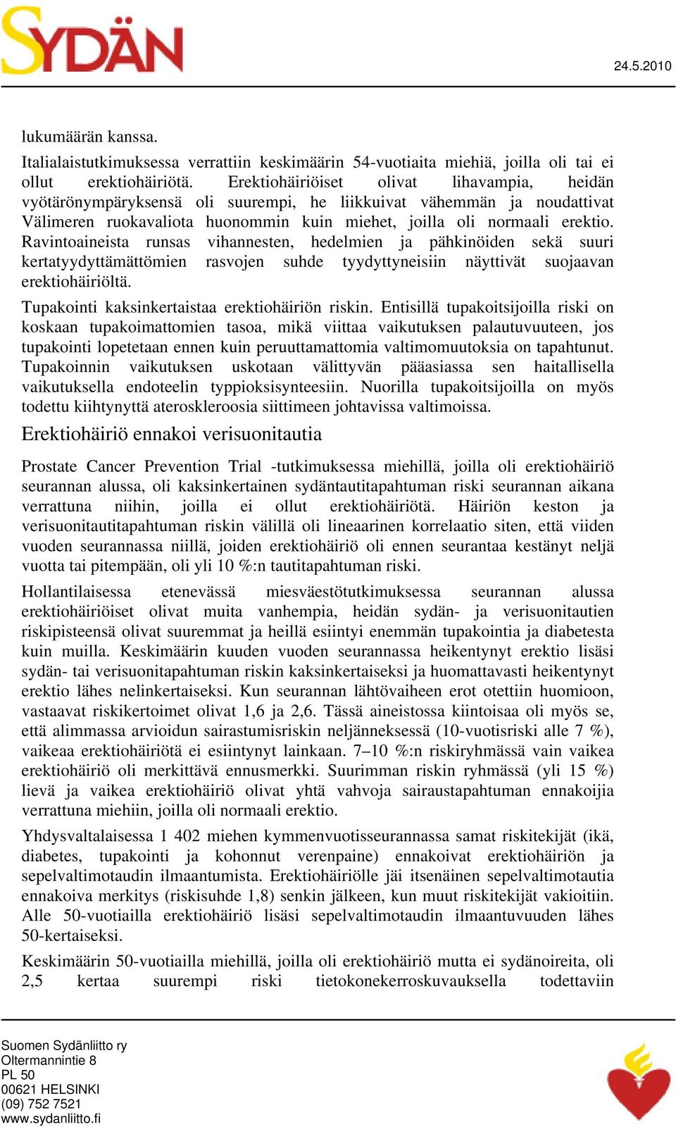 Ravintoaineista runsas vihannesten, hedelmien ja pähkinöiden sekä suuri kertatyydyttämättömien rasvojen suhde tyydyttyneisiin näyttivät suojaavan erektiohäiriöltä.