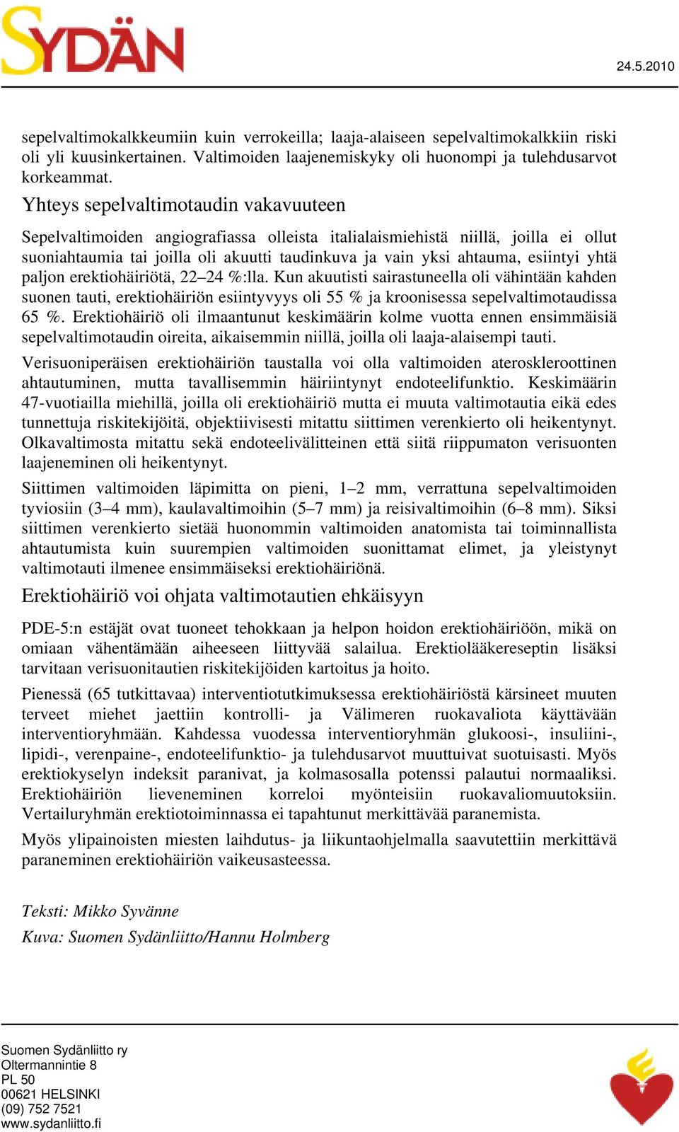 esiintyi yhtä paljon erektiohäiriötä, 22 24 %:lla. Kun akuutisti sairastuneella oli vähintään kahden suonen tauti, erektiohäiriön esiintyvyys oli 55 % ja kroonisessa sepelvaltimotaudissa 65 %.