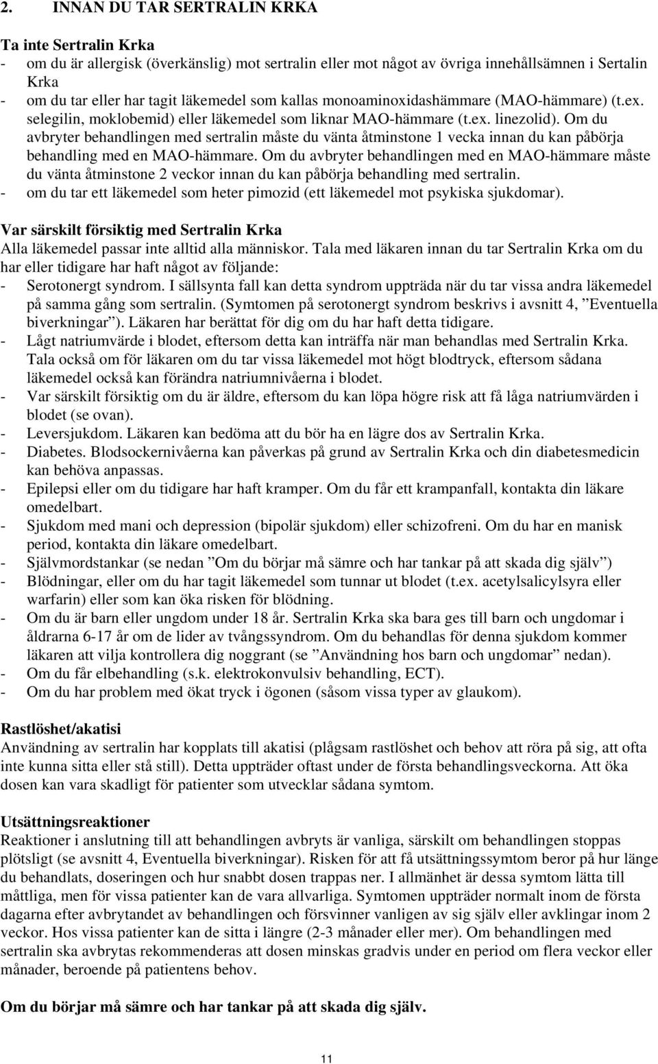 Om du avbryter behandlingen med sertralin måste du vänta åtminstone 1 vecka innan du kan påbörja behandling med en MAO-hämmare.