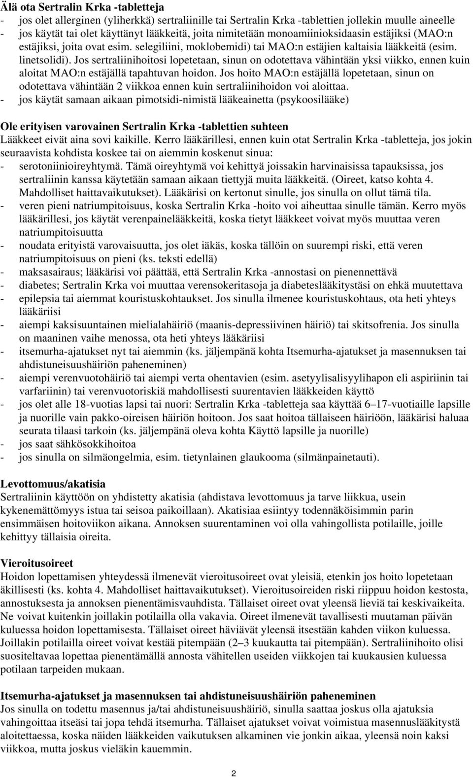 Jos sertraliinihoitosi lopetetaan, sinun on odotettava vähintään yksi viikko, ennen kuin aloitat MAO:n estäjällä tapahtuvan hoidon.