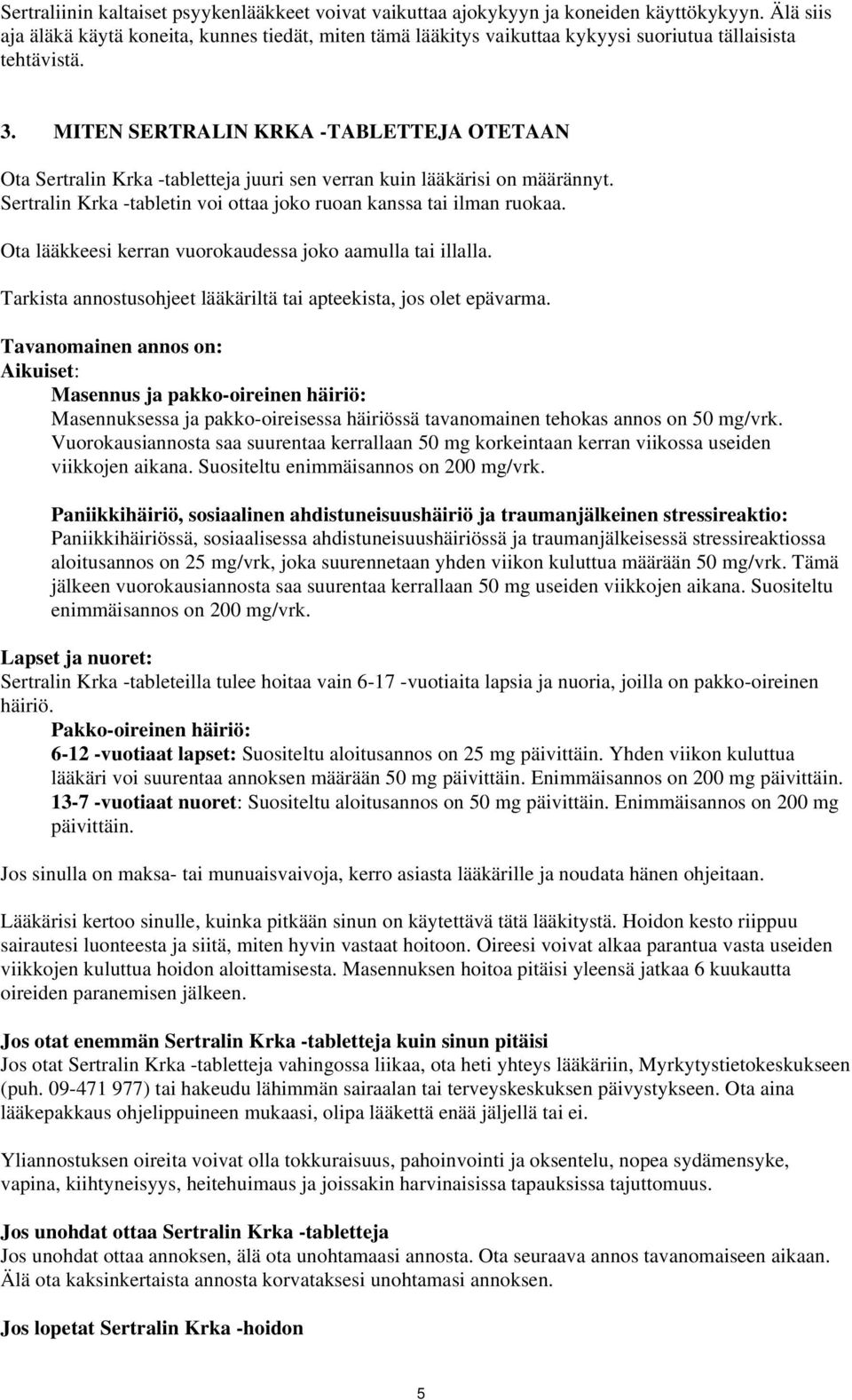 MITEN SERTRALIN KRKA -TABLETTEJA OTETAAN Ota Sertralin Krka -tabletteja juuri sen verran kuin lääkärisi on määrännyt. Sertralin Krka -tabletin voi ottaa joko ruoan kanssa tai ilman ruokaa.