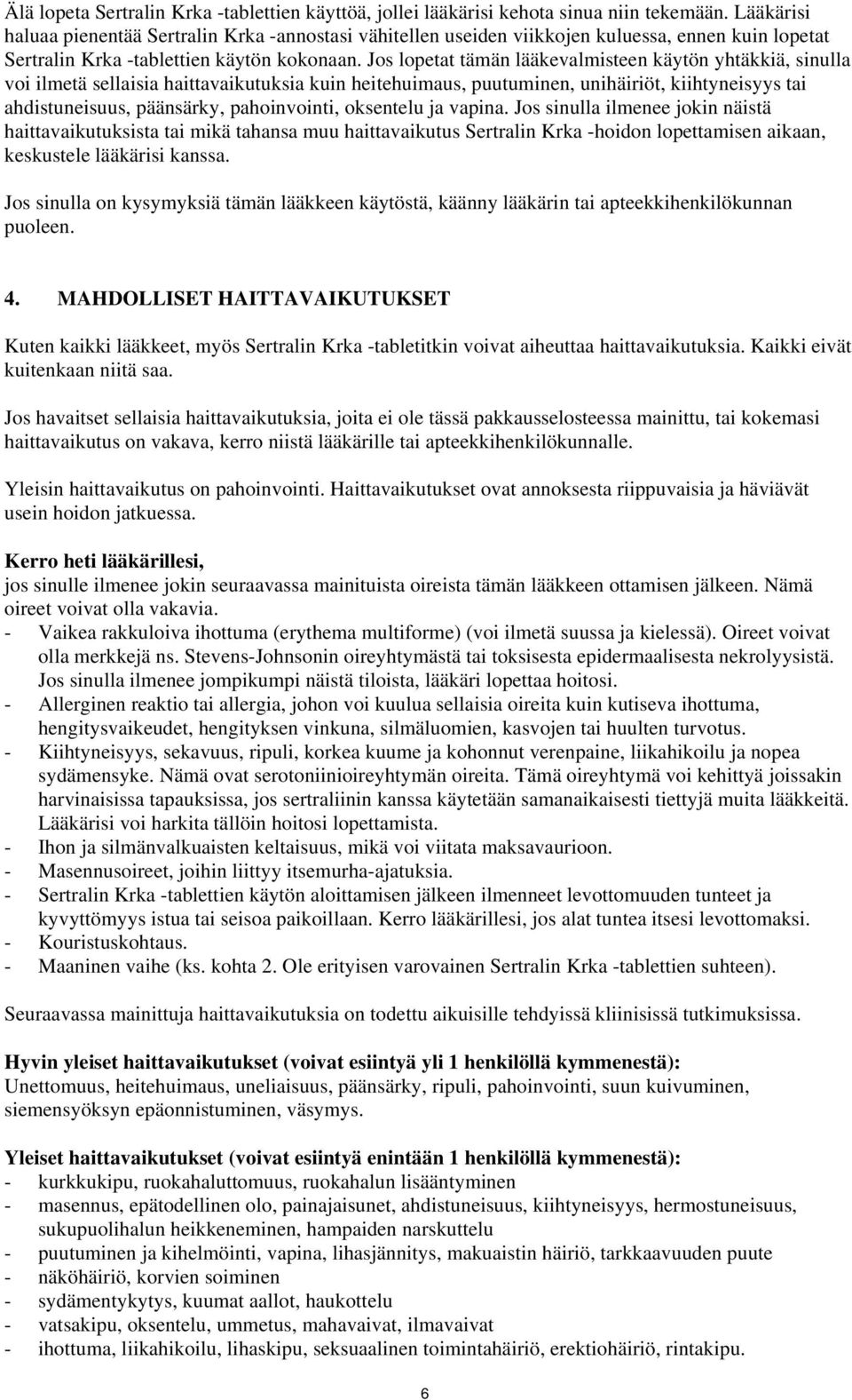 Jos lopetat tämän lääkevalmisteen käytön yhtäkkiä, sinulla voi ilmetä sellaisia haittavaikutuksia kuin heitehuimaus, puutuminen, unihäiriöt, kiihtyneisyys tai ahdistuneisuus, päänsärky, pahoinvointi,