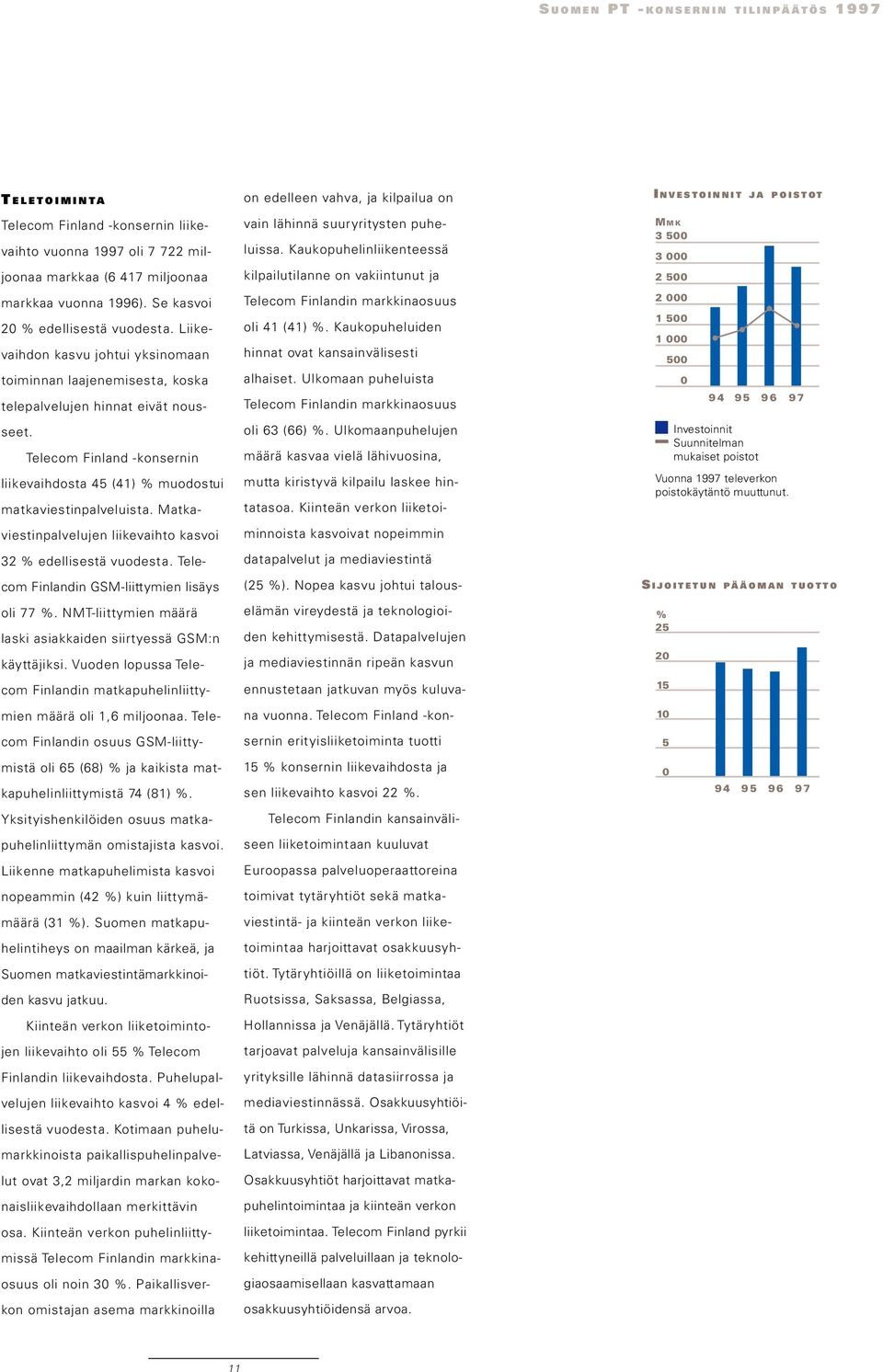 Telecom Finland -konsernin liikevaihdosta 45 (41) % muodostui matkaviestinpalveluista. Matkaviestinpalvelujen liikevaihto kasvoi 32 % edellisestä vuodesta.