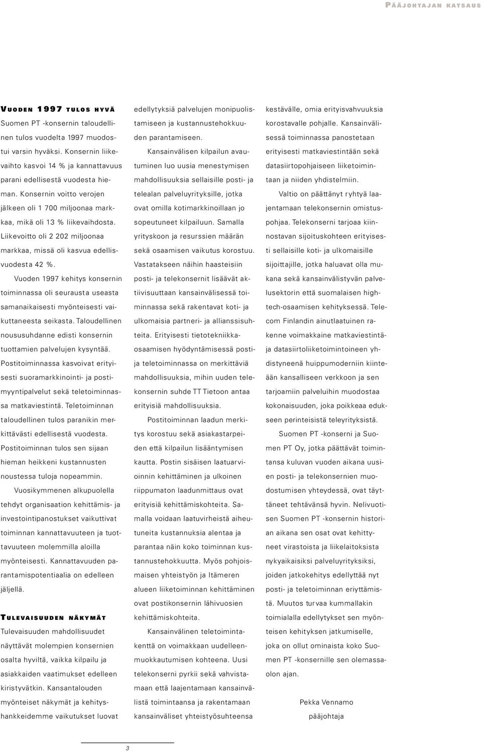 Liikevoitto oli 2 202 miljoonaa markkaa, missä oli kasvua edellisvuodesta 42 %. Vuoden 1997 kehitys konsernin toiminnassa oli seurausta useasta samanaikaisesti myönteisesti vaikuttaneesta seikasta.