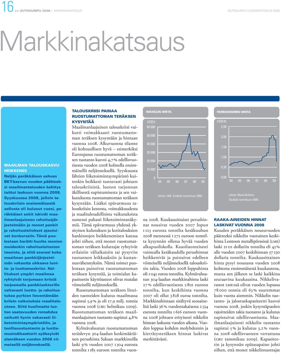 Syyskuussa 2008, jolloin talouskriisin ensimmäisestä aallosta oli kulunut vuosi, peräkkäiset sokit iskivät maailmanlaajuiseen rahoitusjärjestelmään ja monet pankit ja rahoituslaitokset ajautuivat