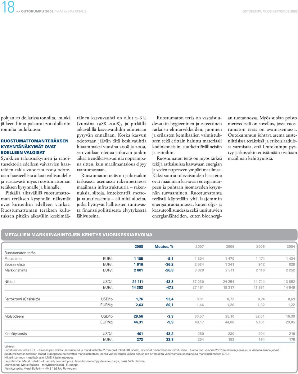 teollisuudelle ja vastaavasti myös ruostumattoman teräksen kysynnälle ja hinnalle. Pitkällä aikavälillä ruostumattoman teräksen kysynnän näkymät ovat kuitenkin edelleen vankat.