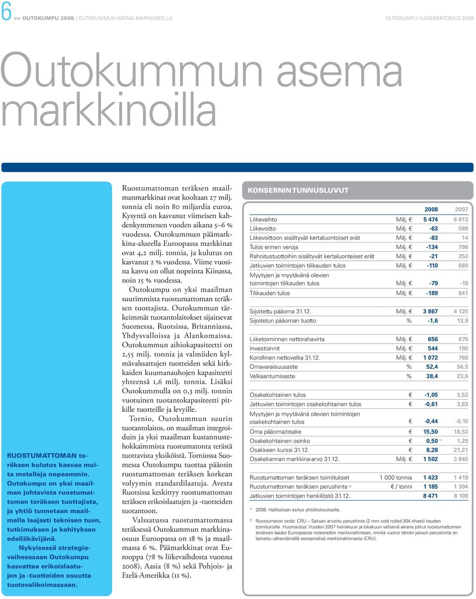 Nykyisessä strategiavaiheessaan Outokumpu kasvattaa erikoislaatujen ja -tuotteiden osuutta tuotevalikoimassaan. Ruostumattoman teräksen maailmanmarkkinat ovat kooltaan 27 milj.