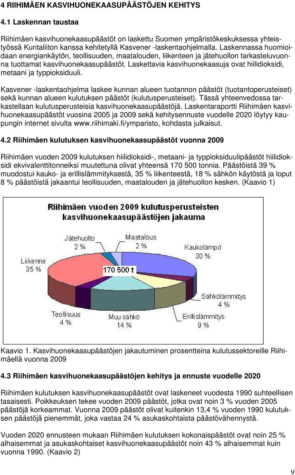 Laskennassa huomioidaan energiankäytön, teollisuuden, maatalouden, liikenteen ja jätehuollon tarkasteluvuonna tuottamat kasvihuonekaasupäästöt.