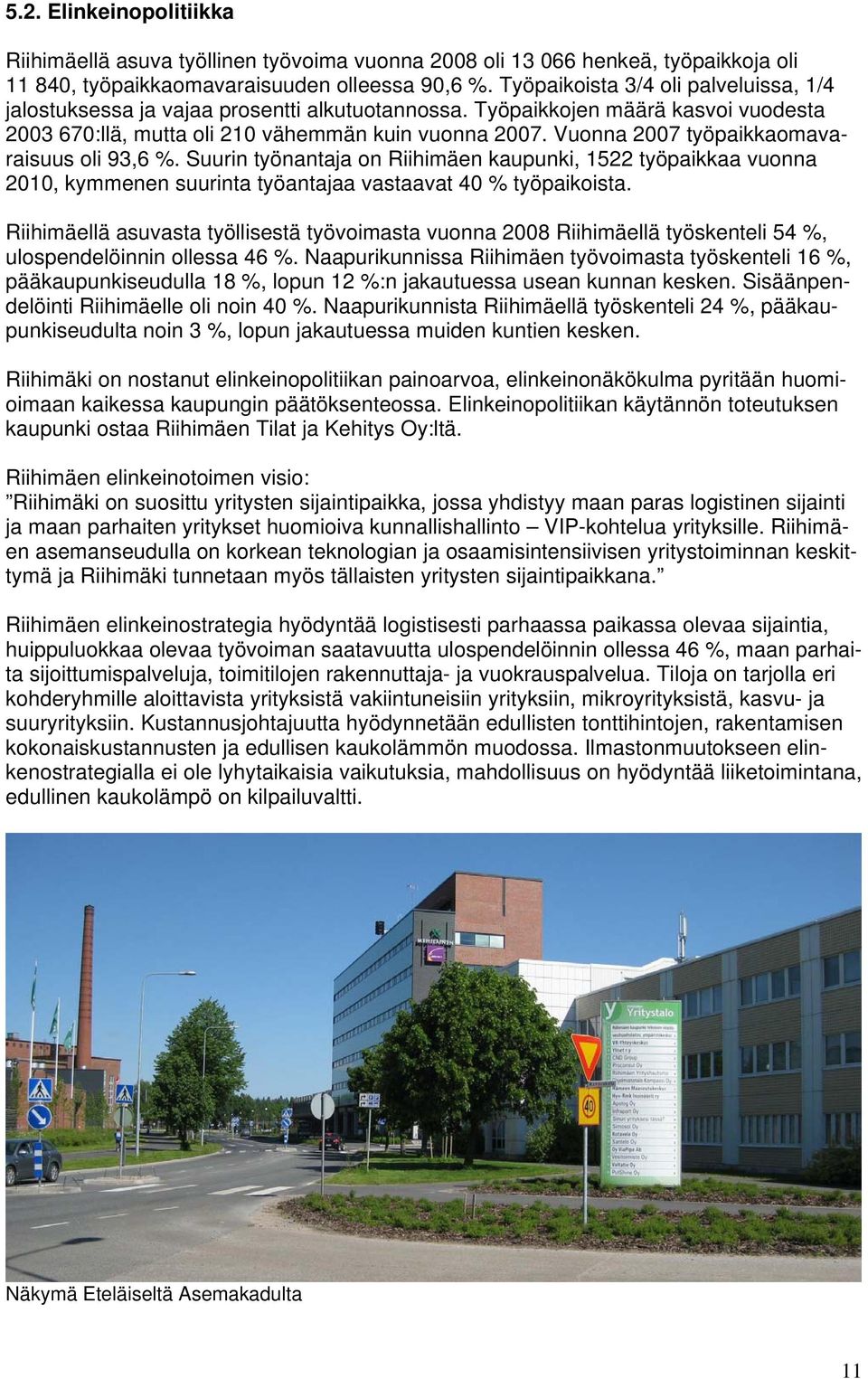 Vuonna 2007 työpaikkaomavaraisuus oli 93,6 %. Suurin työnantaja on Riihimäen kaupunki, 1522 työpaikkaa vuonna 2010, kymmenen suurinta työantajaa vastaavat 40 % työpaikoista.