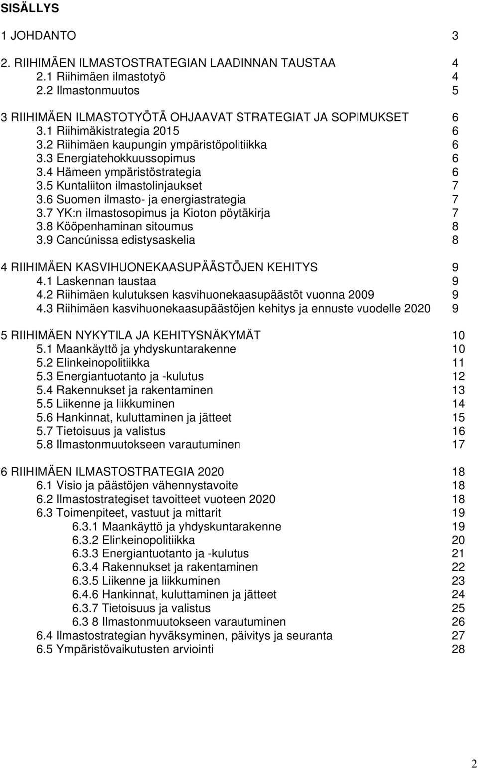 6 Suomen ilmasto- ja energiastrategia 7 3.7 YK:n ilmastosopimus ja Kioton pöytäkirja 7 3.8 Kööpenhaminan sitoumus 8 3.9 Cancúnissa edistysaskelia 8 4 RIIHIMÄEN KASVIHUONEKAASUPÄÄSTÖJEN KEHITYS 9 4.