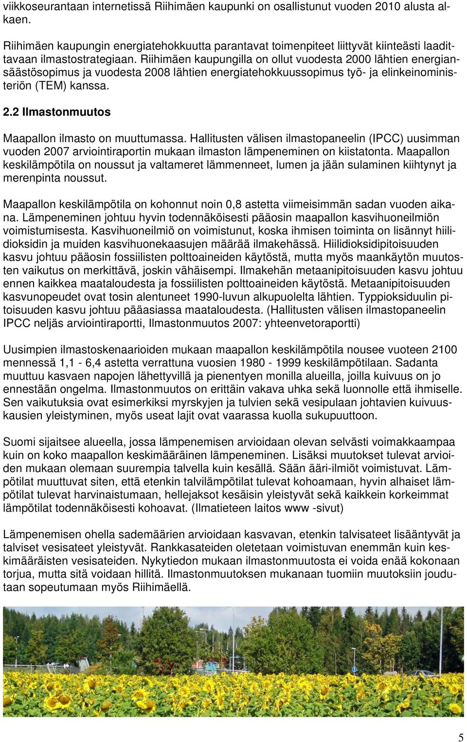 Riihimäen kaupungilla on ollut vuodesta 2000 lähtien energiansäästösopimus ja vuodesta 2008 lähtien energiatehokkuussopimus työ- ja elinkeinoministeriön (TEM) kanssa. 2.2 Ilmastonmuutos Maapallon ilmasto on muuttumassa.