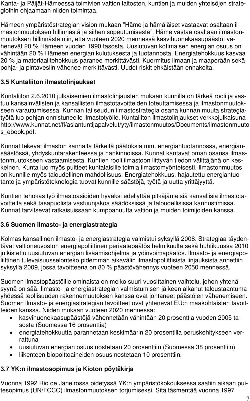 Häme vastaa osaltaan ilmastonmuutoksen hillinnästä niin, että vuoteen 2020 mennessä kasvihuonekaasupäästöt vähenevät 20 % Hämeen vuoden 1990 tasosta.