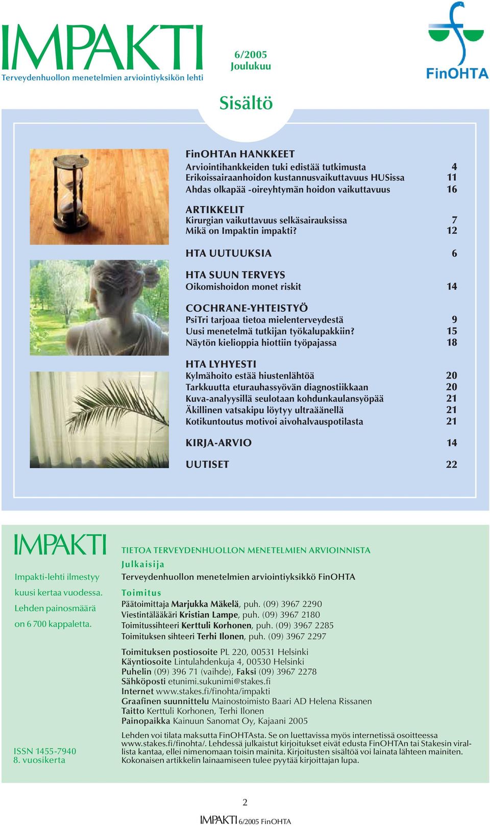 12 HTA UUTUUKSIA 6 HTA SUUN TERVEYS Oikomishoidon monet riskit 14 COCHRANE-YHTEISTYÖ PsiTri tarjoaa tietoa mielenterveydestä 9 Uusi menetelmä tutkijan työkalupakkiin?