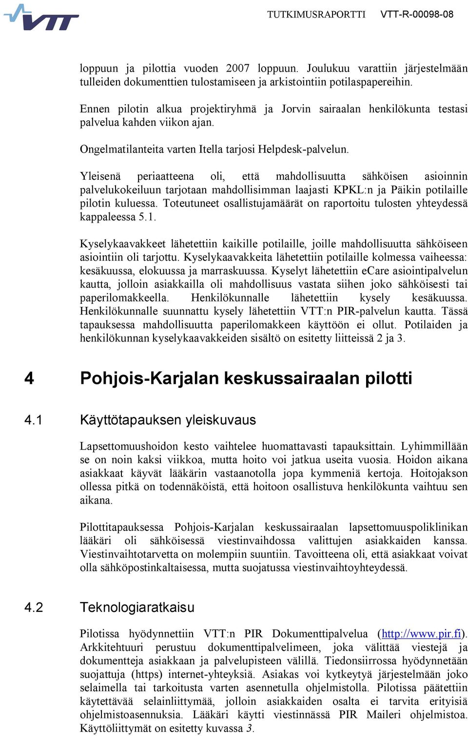 Yleisenä periaatteena oli, että mahdollisuutta sähköisen asioinnin palvelukokeiluun tarjotaan mahdollisimman laajasti KPKL:n ja Päikin potilaille pilotin kuluessa.