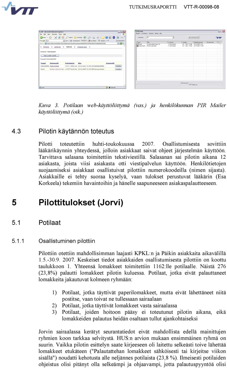 Salasanan sai pilotin aikana 12 asiakasta, joista viisi asiakasta otti viestipalvelun käyttöön. Henkilötietojen suojaamiseksi asiakkaat osallistuivat pilottiin numerokoodeilla (nimen sijasta).