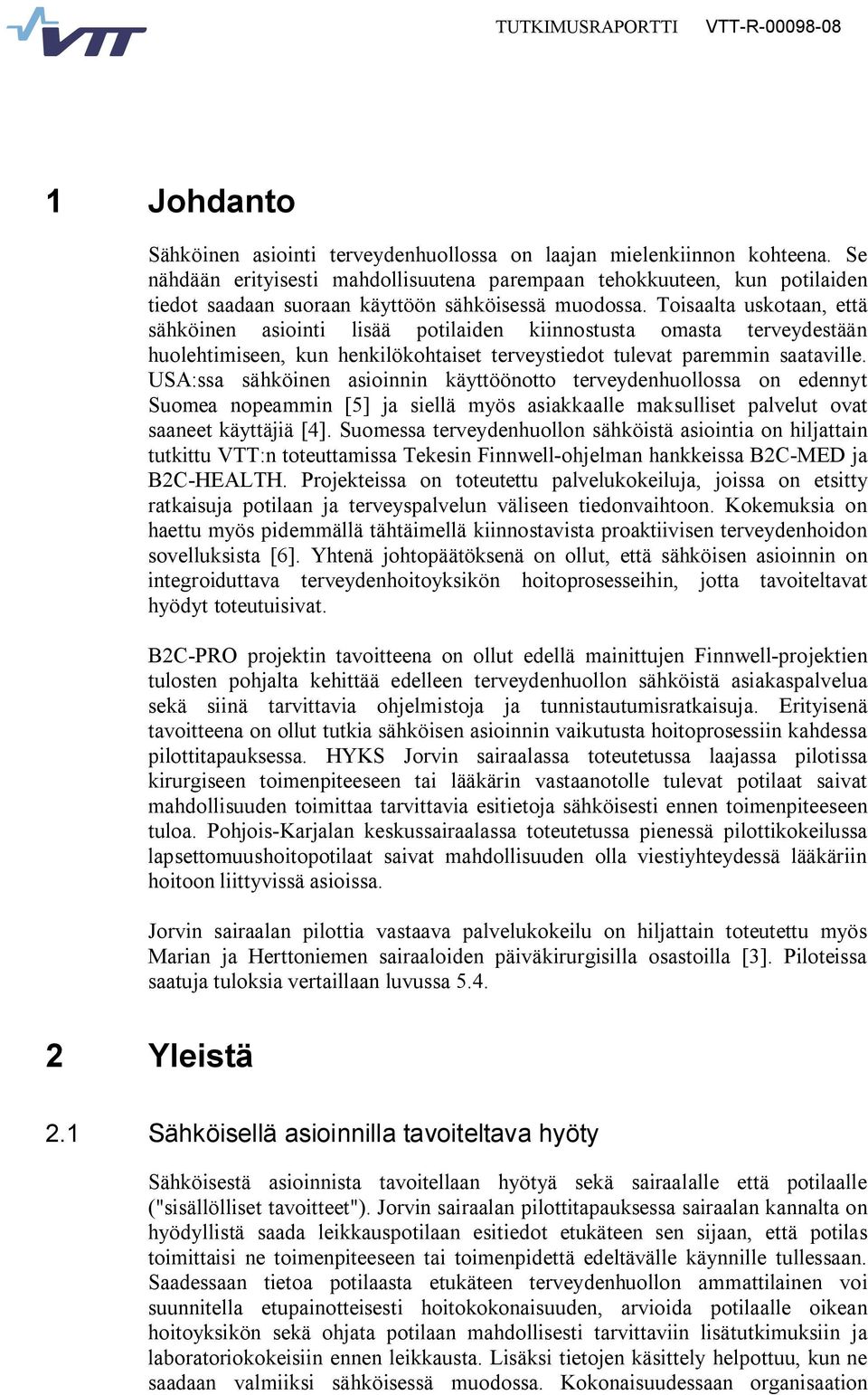 Toisaalta uskotaan, että sähköinen asiointi lisää potilaiden kiinnostusta omasta terveydestään huolehtimiseen, kun henkilökohtaiset terveystiedot tulevat paremmin saataville.