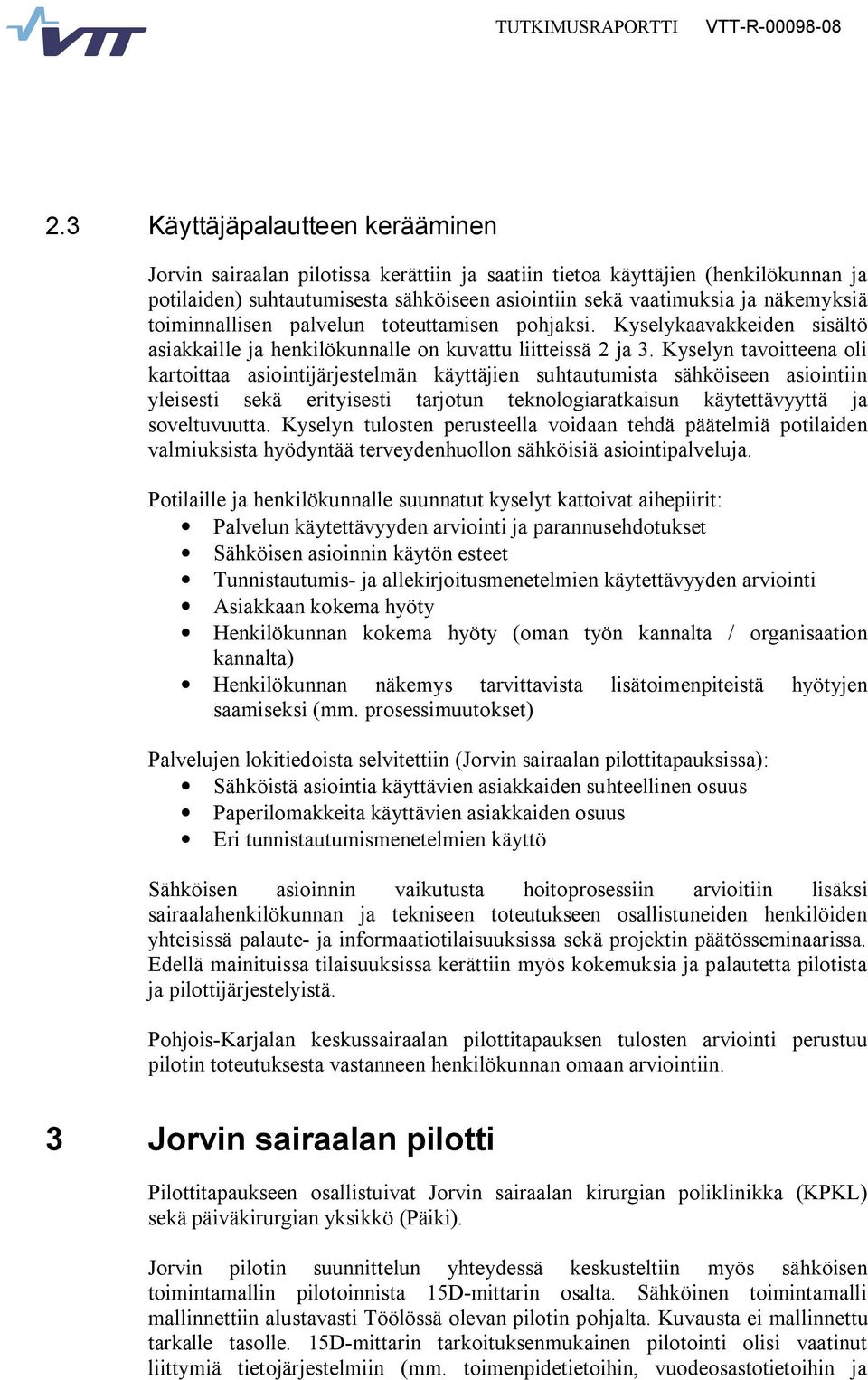 Kyselyn tavoitteena oli kartoittaa asiointijärjestelmän käyttäjien suhtautumista sähköiseen asiointiin yleisesti sekä erityisesti tarjotun teknologiaratkaisun käytettävyyttä ja soveltuvuutta.