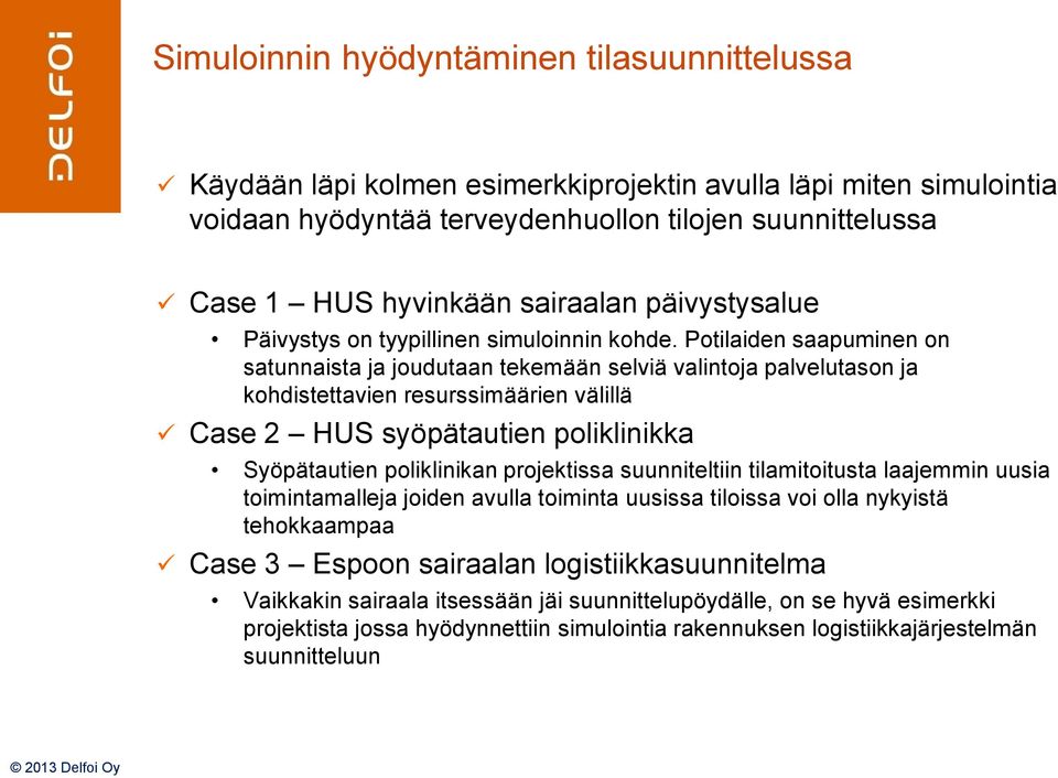 Potilaiden saapuminen on satunnaista ja joudutaan tekemään selviä valintoja palvelutason ja kohdistettavien resurssimäärien välillä Case 2 HUS syöpätautien poliklinikka Syöpätautien poliklinikan