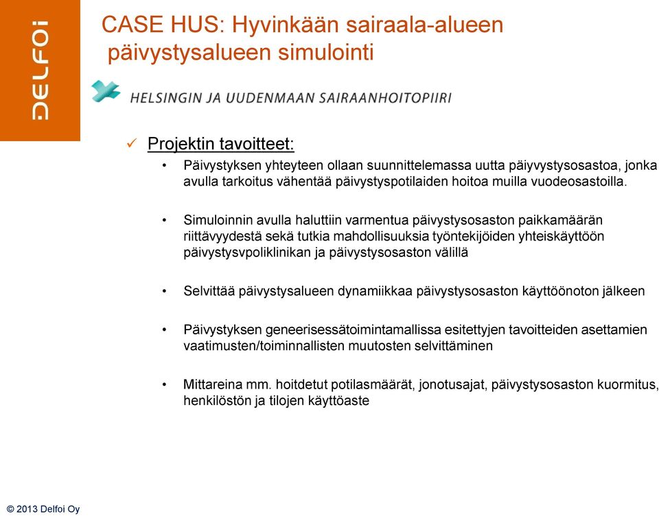 Simuloinnin avulla haluttiin varmentua päivystysosaston paikkamäärän riittävyydestä sekä tutkia mahdollisuuksia työntekijöiden yhteiskäyttöön päivystysvpoliklinikan ja päivystysosaston