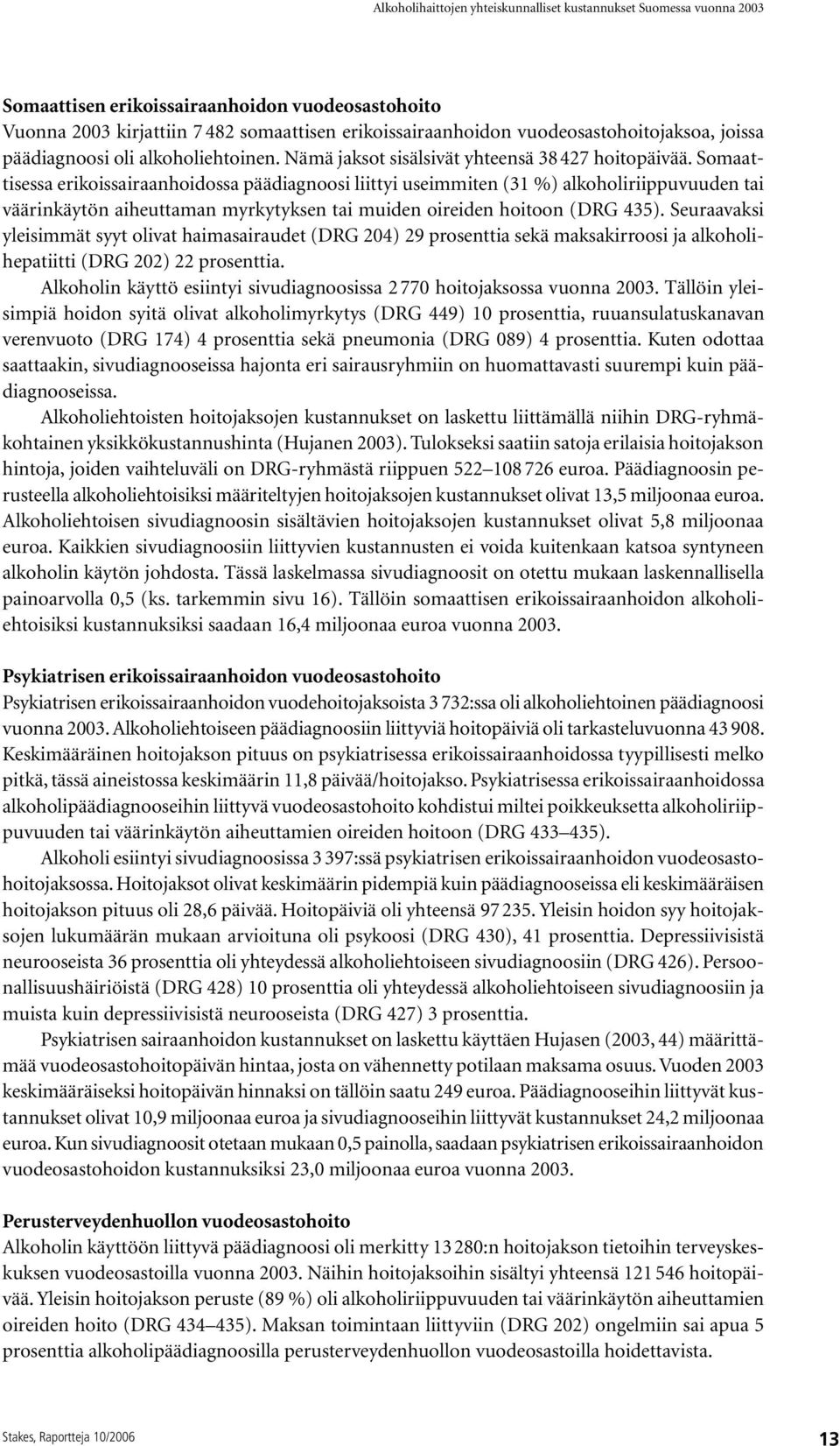 Somaattisessa erikoissairaanhoidossa päädiagnoosi liittyi useimmiten (31 %) alkoholiriippuvuuden tai väärinkäytön aiheuttaman myrkytyksen tai muiden oireiden hoitoon (DRG 435).