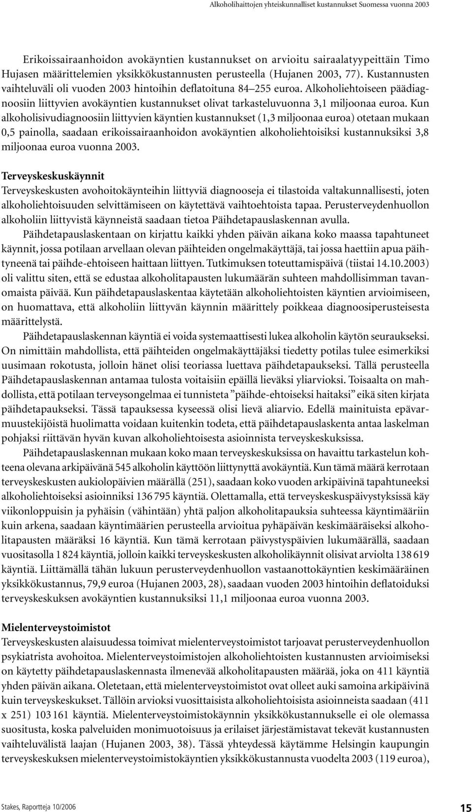 Kun alkoholisivudiagnoosiin liittyvien käyntien kustannukset (1,3 miljoonaa euroa) otetaan mukaan 0,5 painolla, saadaan erikoissairaanhoidon avokäyntien alkoholiehtoisiksi kustannuksiksi 3,8