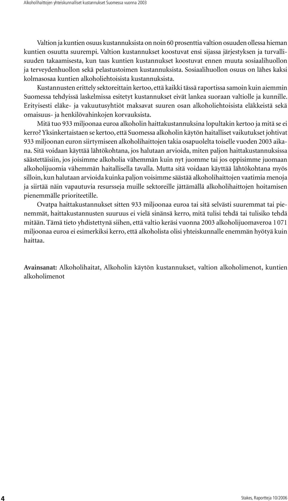 kustannuksista. Sosiaalihuollon osuus on lähes kaksi kolmasosaa kuntien alkoholiehtoisista kustannuksista.