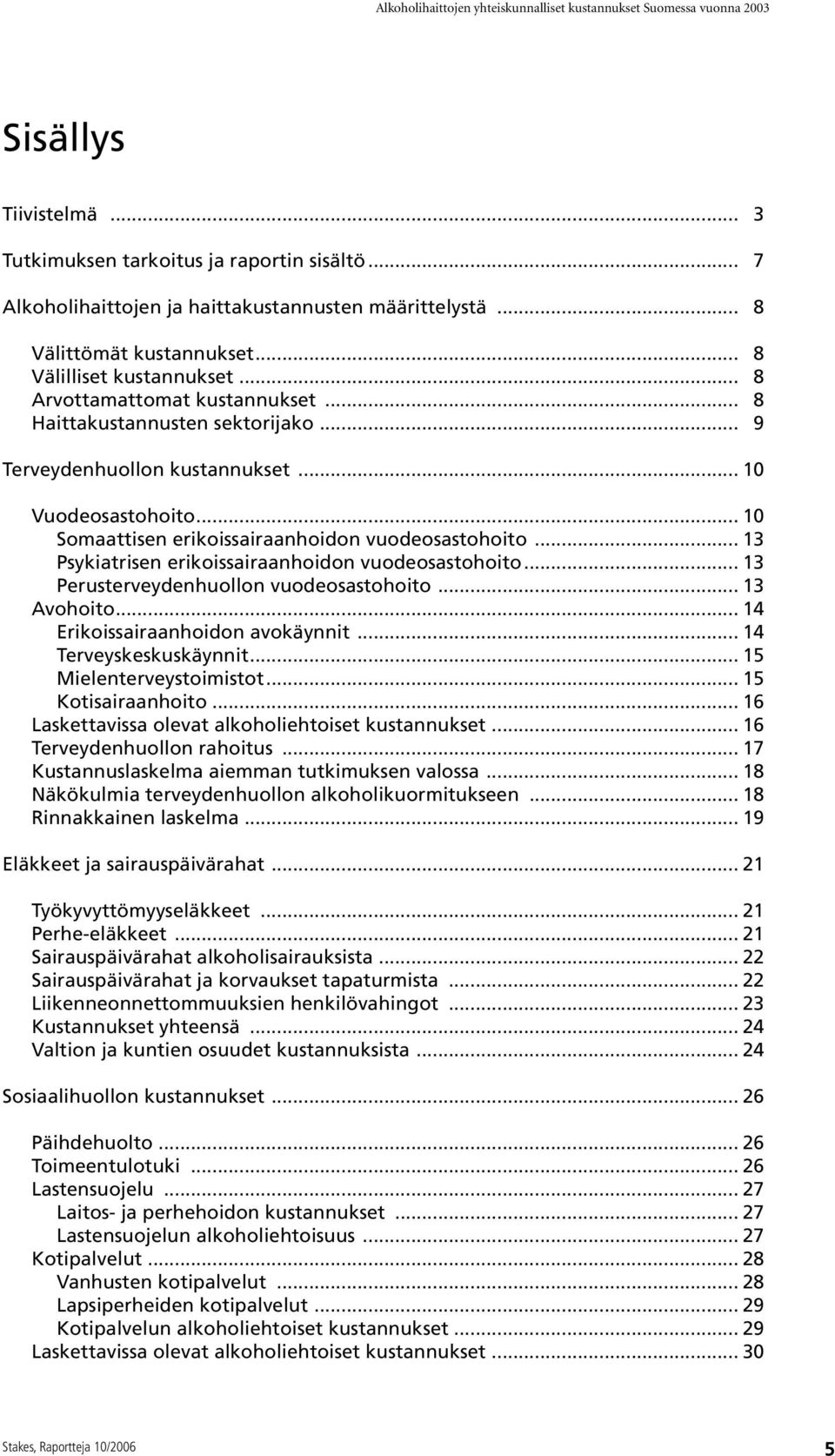 .. 13 Psykiatrisen erikoissairaanhoidon vuodeosastohoito... 13 Perusterveydenhuollon vuodeosastohoito... 13 Avohoito... 14 Erikoissairaanhoidon avokäynnit... 14 Terveyskeskuskäynnit.