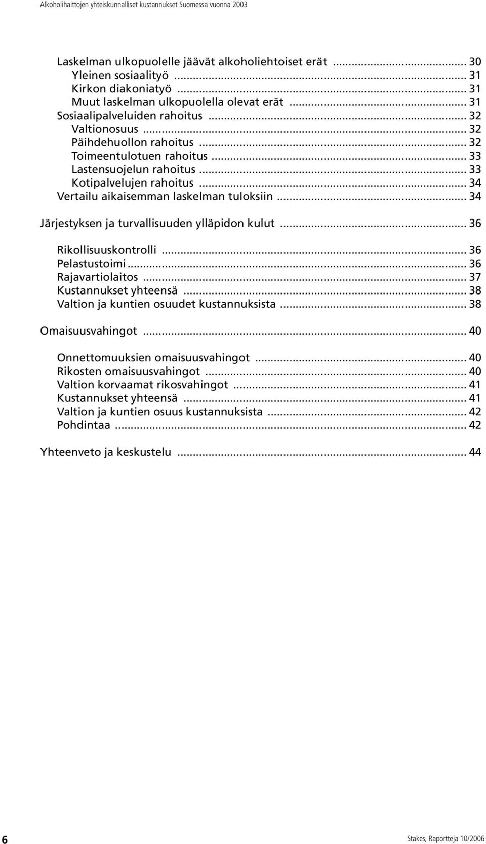 .. 34 Järjestyksen ja turvallisuuden ylläpidon kulut... 36 Rikollisuuskontrolli... 36 Pelastustoimi... 36 Rajavartiolaitos... 37 Kustannukset yhteensä... 38 Valtion ja kuntien osuudet kustannuksista.