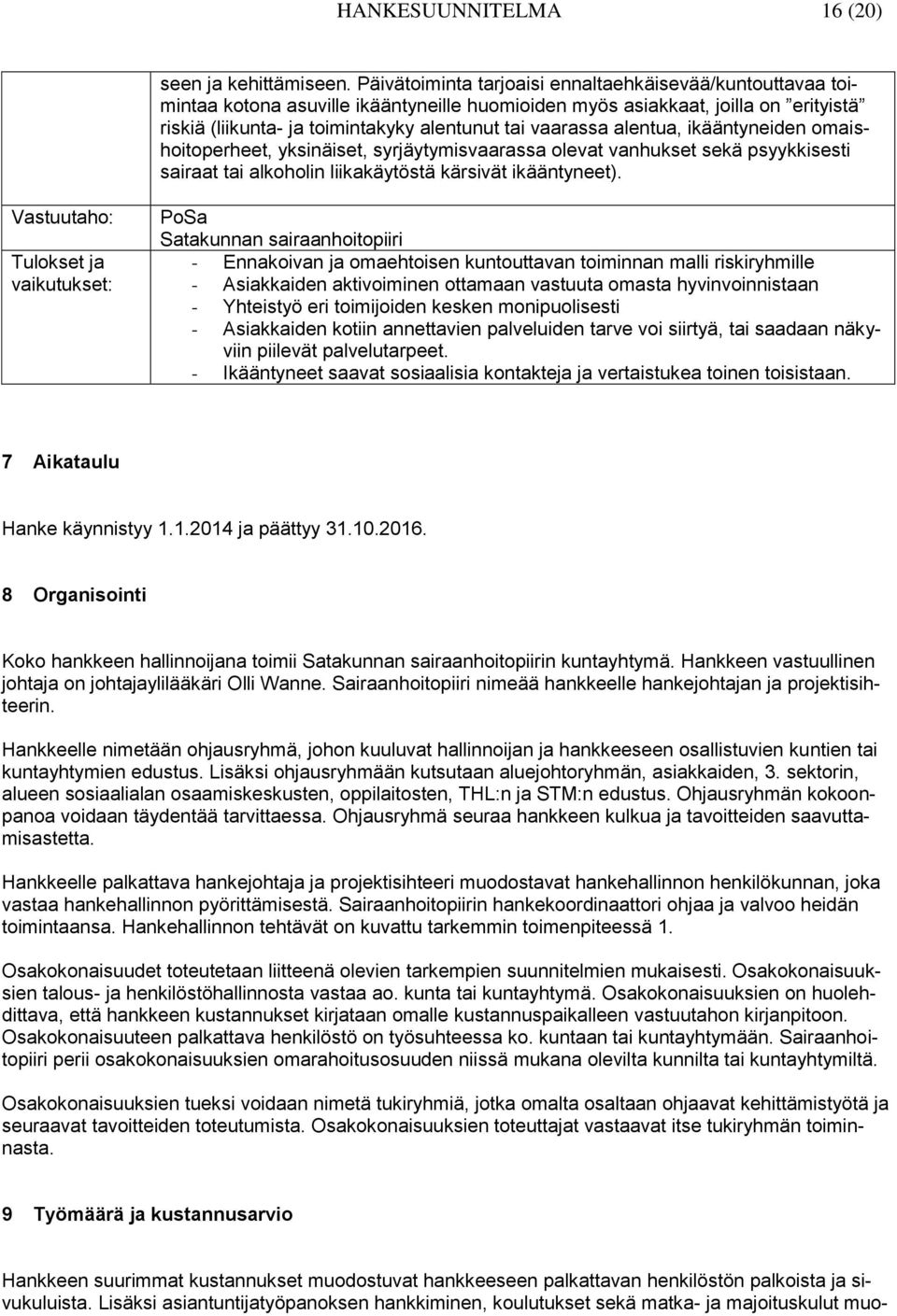 alentua, ikääntyneiden omaishoitoperheet, yksinäiset, syrjäytymisvaarassa olevat vanhukset sekä psyykkisesti sairaat tai alkoholin liikakäytöstä kärsivät ikääntyneet).