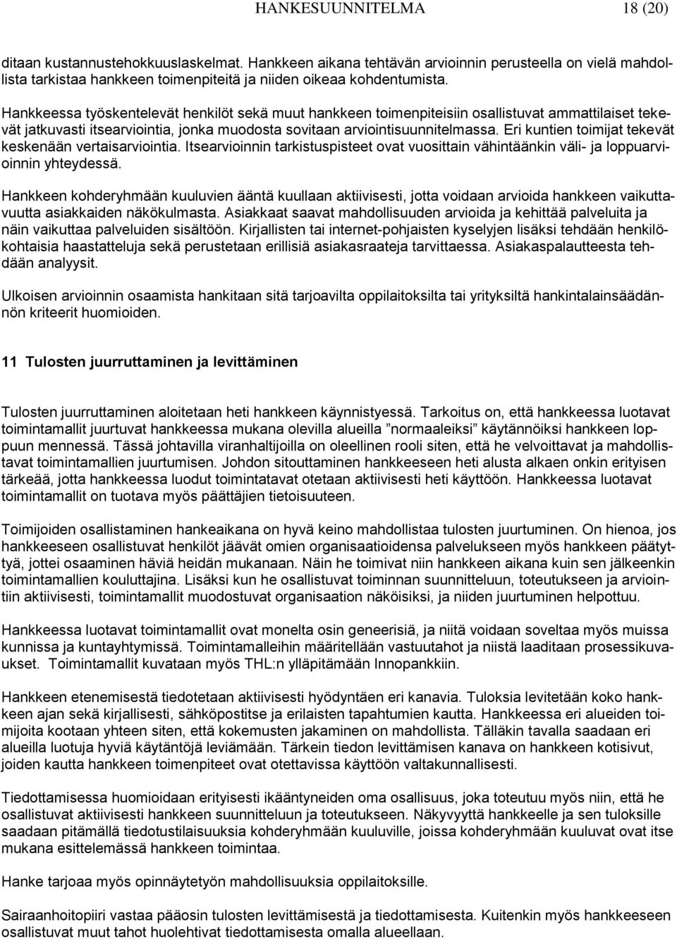 Eri kuntien toimijat tekevät keskenään vertaisarviointia. Itsearvioinnin tarkistuspisteet ovat vuosittain vähintäänkin väli- ja loppuarvioinnin yhteydessä.