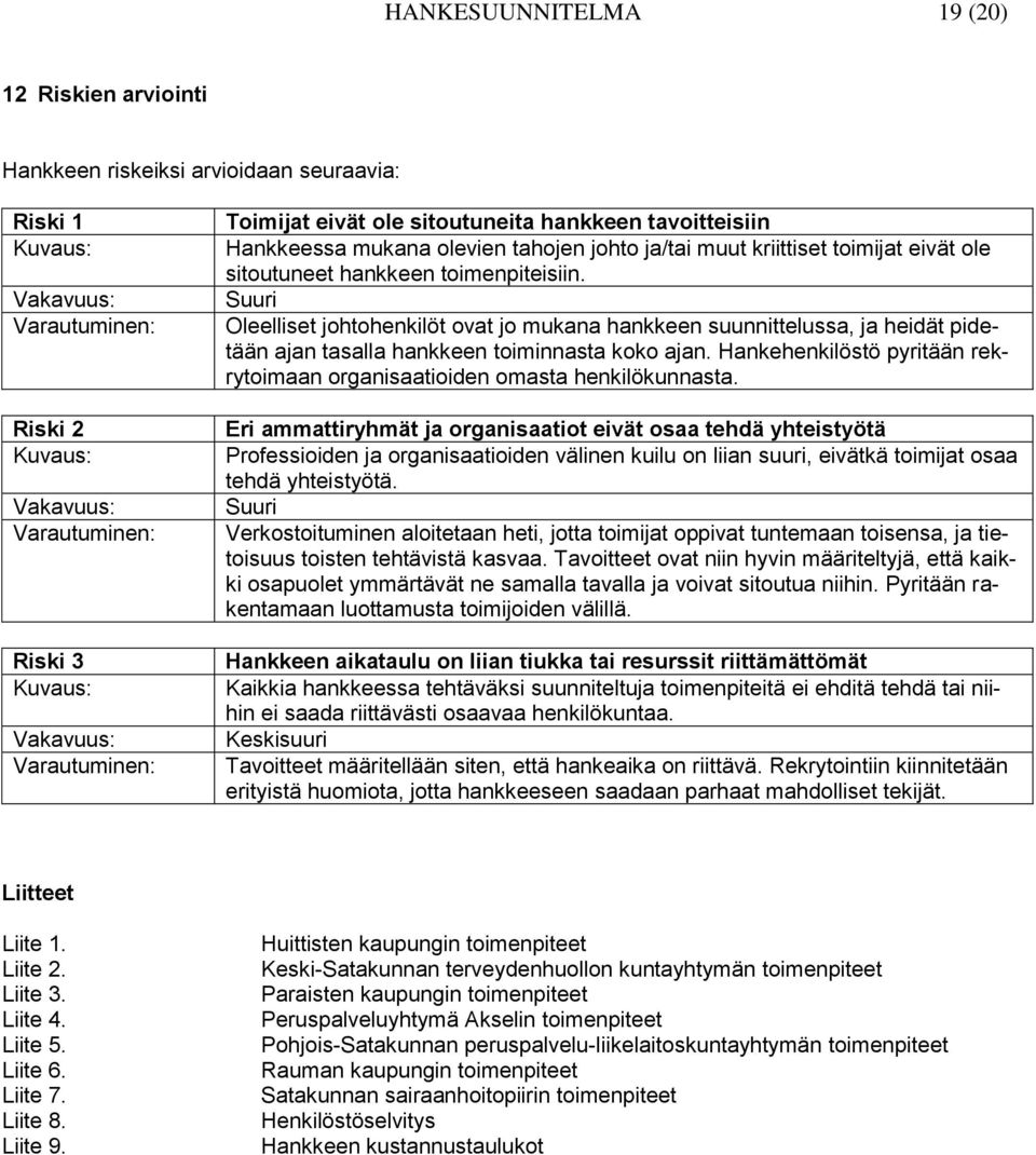 Suuri Oleelliset johtohenkilöt ovat jo mukana hankkeen suunnittelussa, ja heidät pidetään ajan tasalla hankkeen toiminnasta koko ajan.