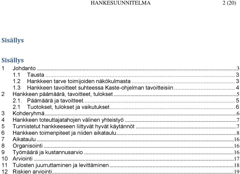 ..6 4 Hankkeen toteuttajatahojen välinen yhteistyö...7 5 Tunnistetut hankkeeseen liittyvät hyvät käytännöt...7 6 Hankkeen toimenpiteet ja niiden aikataulu.