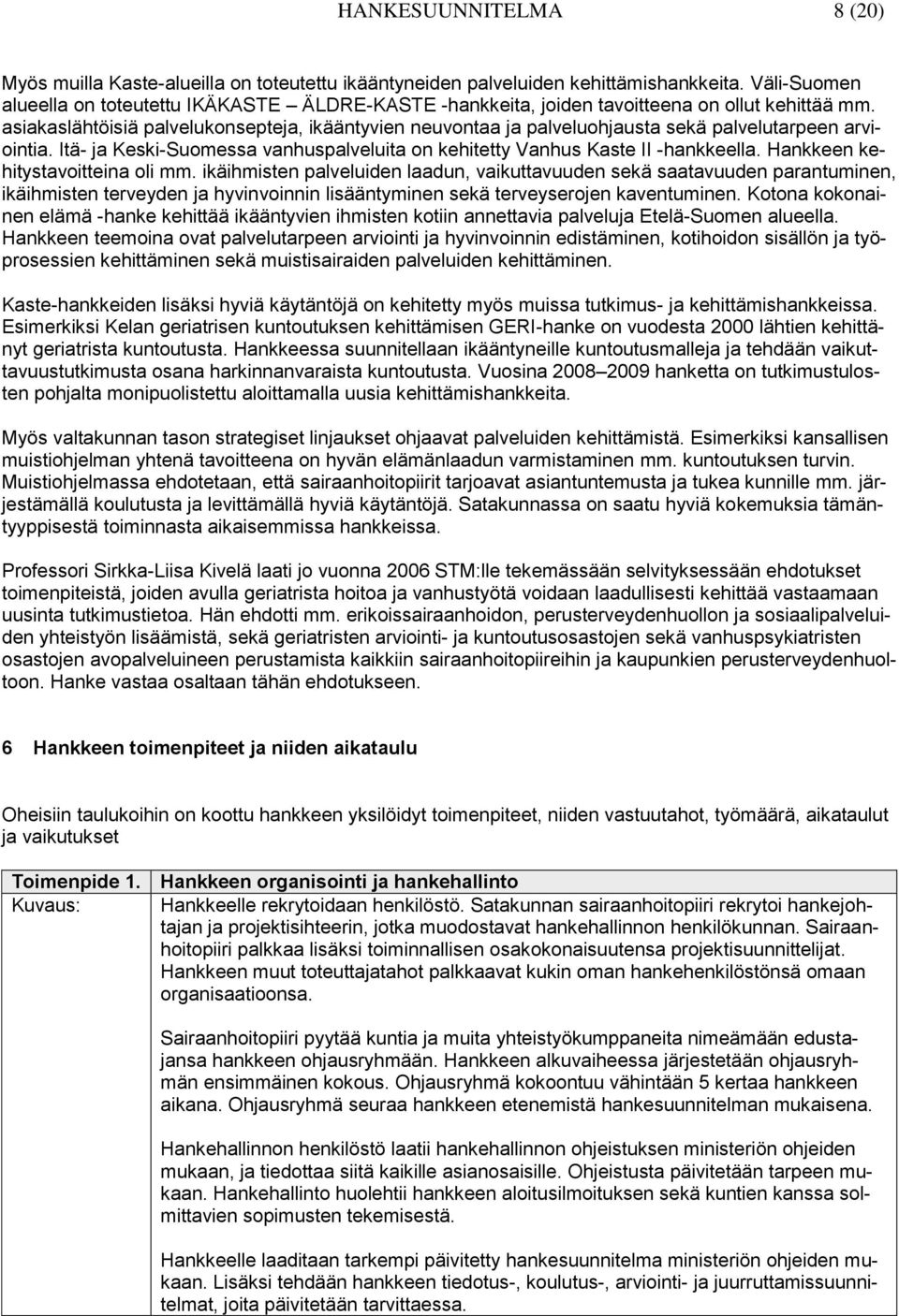 asiakaslähtöisiä palvelukonsepteja, ikääntyvien neuvontaa ja palveluohjausta sekä palvelutarpeen arviointia. Itä- ja Keski-Suomessa vanhuspalveluita on kehitetty Vanhus Kaste II -hankkeella.