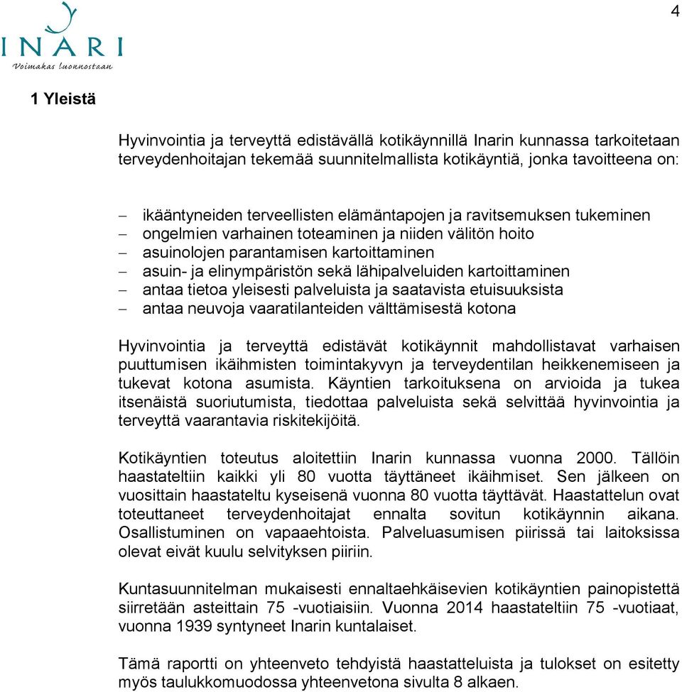 antaa tietoa yleisesti palveluista ja saatavista etuisuuksista antaa neuvoja vaaratilanteiden välttämisestä kotona Hyvinvointia ja terveyttä edistävät kotikäynnit mahdollistavat varhaisen puuttumisen