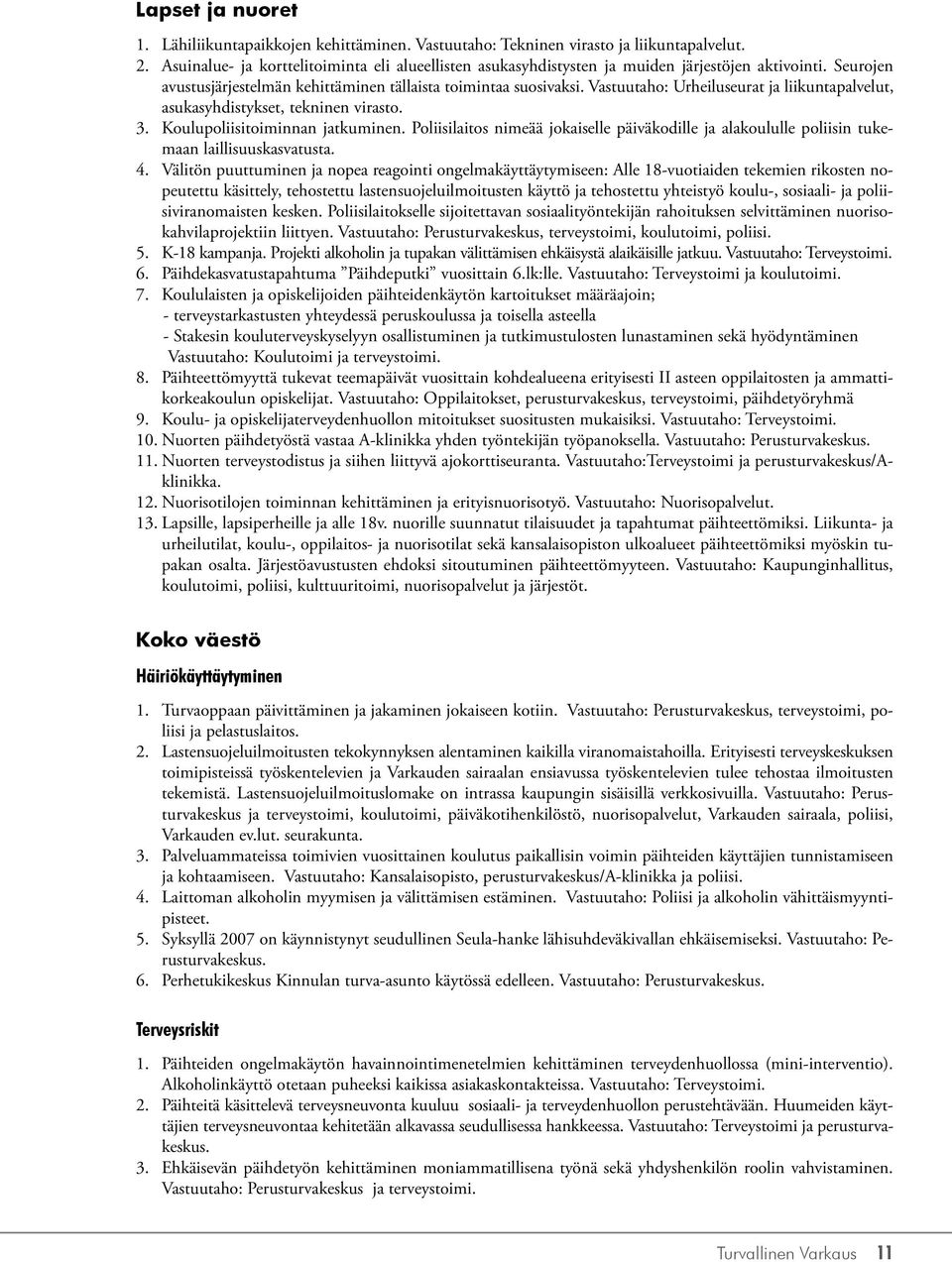 Vastuutaho: Urheiluseurat ja liikuntapalvelut, asukasyhdistykset, tekninen virasto. 3. Koulupoliisitoiminnan jatkuminen.