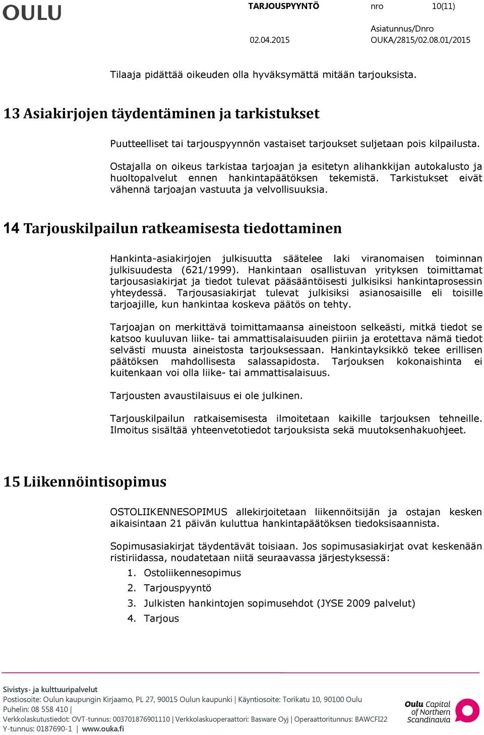 Ostajalla on oikeus tarkistaa tarjoajan ja esitetyn alihankkijan autokalusto ja huoltopalvelut ennen hankintapäätöksen tekemistä. Tarkistukset eivät vähennä tarjoajan vastuuta ja velvollisuuksia.