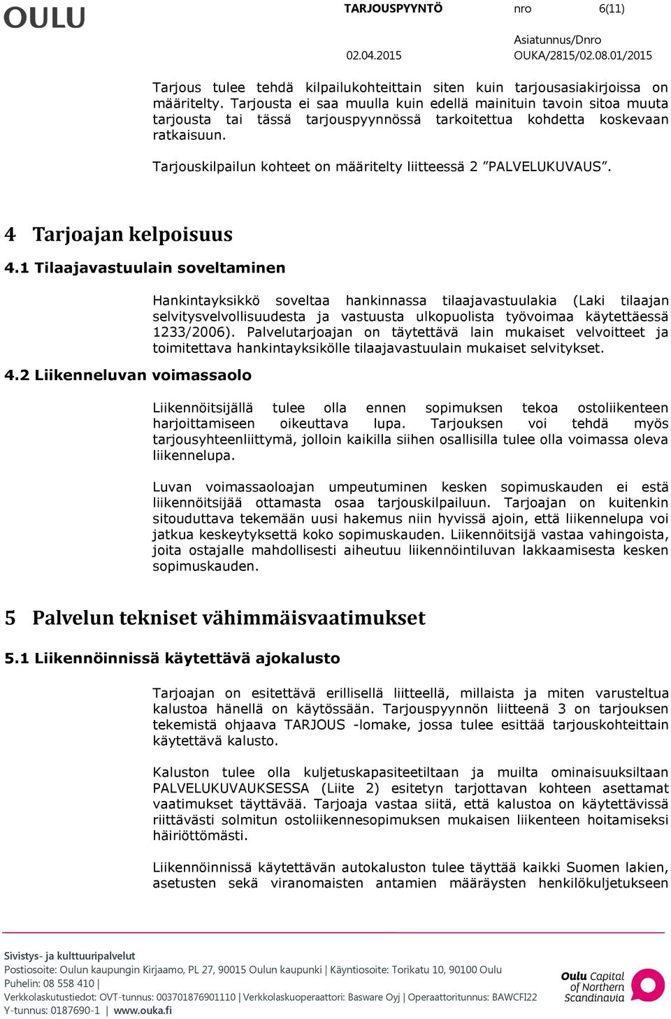 Tarjouskilpailun kohteet on määritelty liitteessä 2 PALVELUKUVAUS. 4 Tarjoajan kelpoisuus 4.1 Tilaajavastuulain soveltaminen 4.