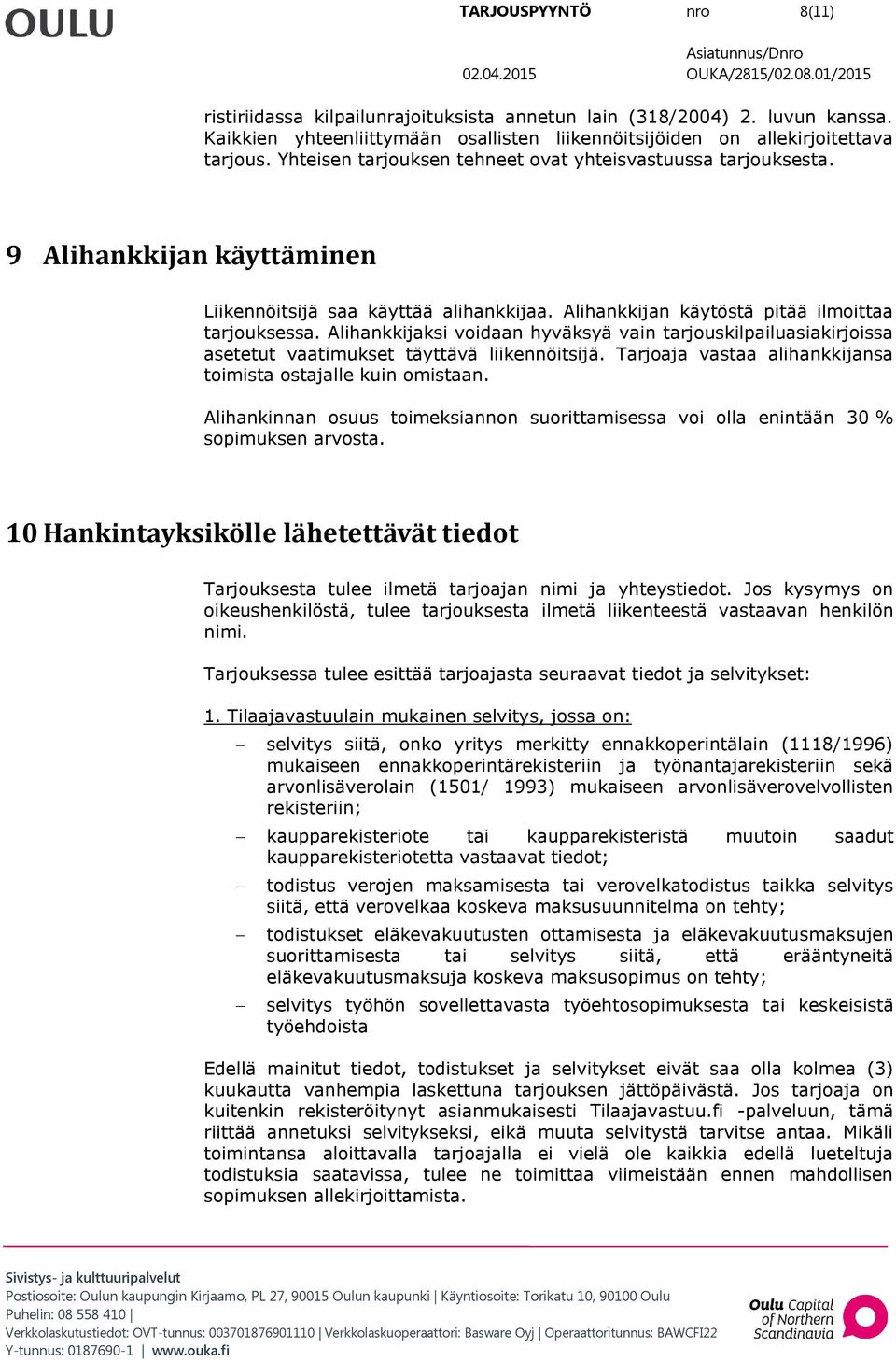 Alihankkijaksi voidaan hyväksyä vain tarjouskilpailuasiakirjoissa asetetut vaatimukset täyttävä liikennöitsijä. Tarjoaja vastaa alihankkijansa toimista ostajalle kuin omistaan.