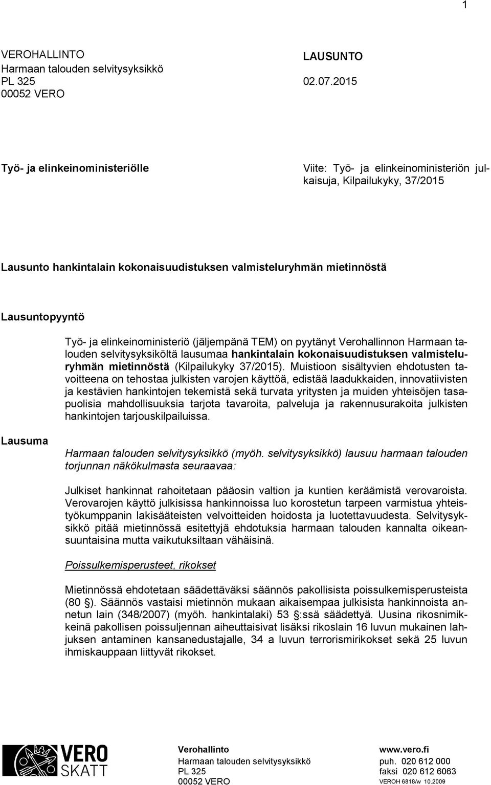Lausuntopyyntö Työ- ja elinkeinoministeriö (jäljempänä TEM) on pyytänyt Verohallinnon Harmaan talouden selvitysyksiköltä lausumaa hankintalain kokonaisuudistuksen valmisteluryhmän mietinnöstä