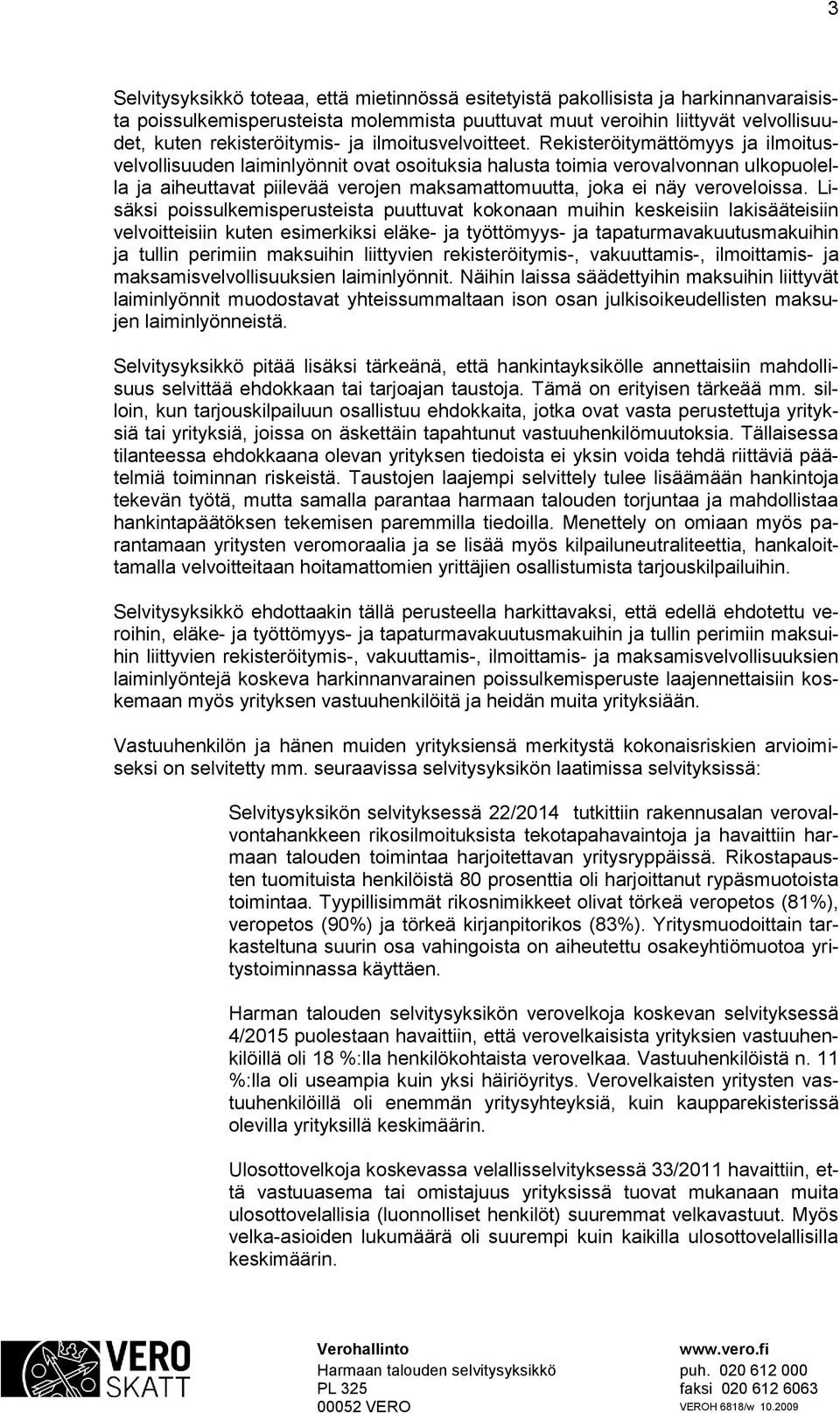Rekisteröitymättömyys ja ilmoitusvelvollisuuden laiminlyönnit ovat osoituksia halusta toimia verovalvonnan ulkopuolella ja aiheuttavat piilevää verojen maksamattomuutta, joka ei näy veroveloissa.
