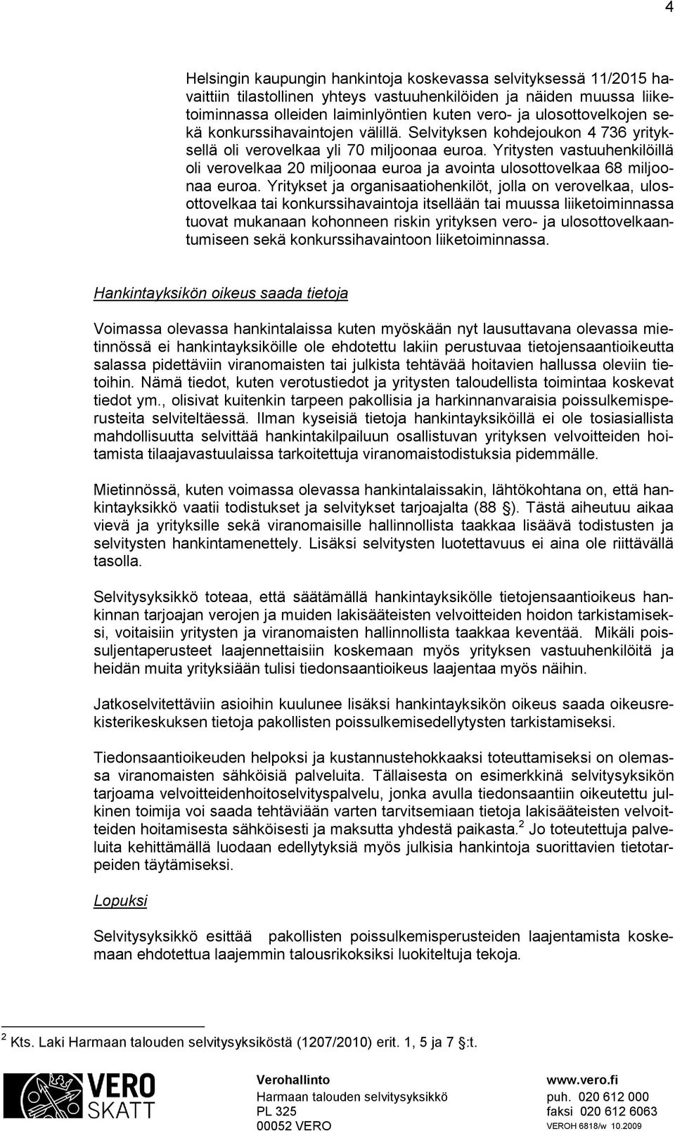 Yritysten vastuuhenkilöillä oli verovelkaa 20 miljoonaa euroa ja avointa ulosottovelkaa 68 miljoonaa euroa.