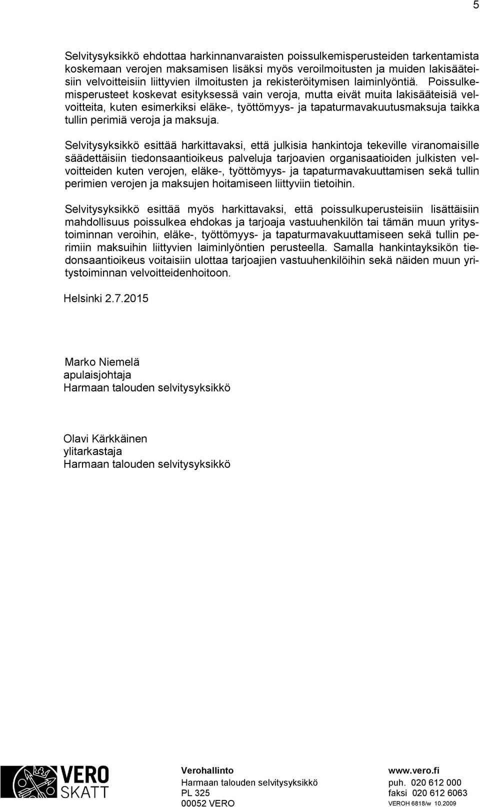 Poissulkemisperusteet koskevat esityksessä vain veroja, mutta eivät muita lakisääteisiä velvoitteita, kuten esimerkiksi eläke-, työttömyys- ja tapaturmavakuutusmaksuja taikka tullin perimiä veroja ja