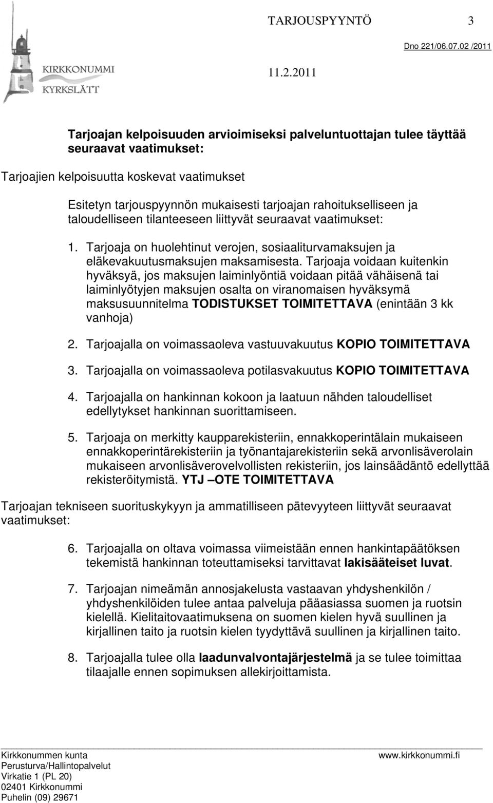 Tarjoaja voidaan kuitenkin hyväksyä, jos maksujen laiminlyöntiä voidaan pitää vähäisenä tai laiminlyötyjen maksujen osalta on viranomaisen hyväksymä maksusuunnitelma TODISTUKSET TOIMITETTAVA