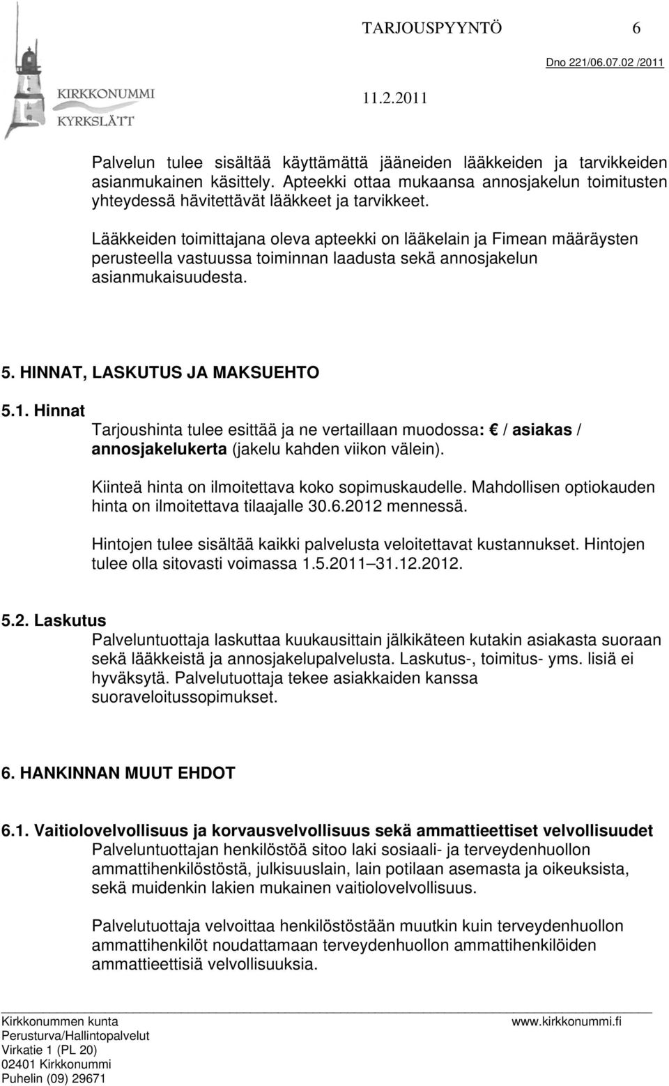 Lääkkeiden toimittajana oleva apteekki on lääkelain ja Fimean määräysten perusteella vastuussa toiminnan laadusta sekä annosjakelun asianmukaisuudesta. 5. HINNAT, LASKUTUS JA MAKSUEHTO 5.1.