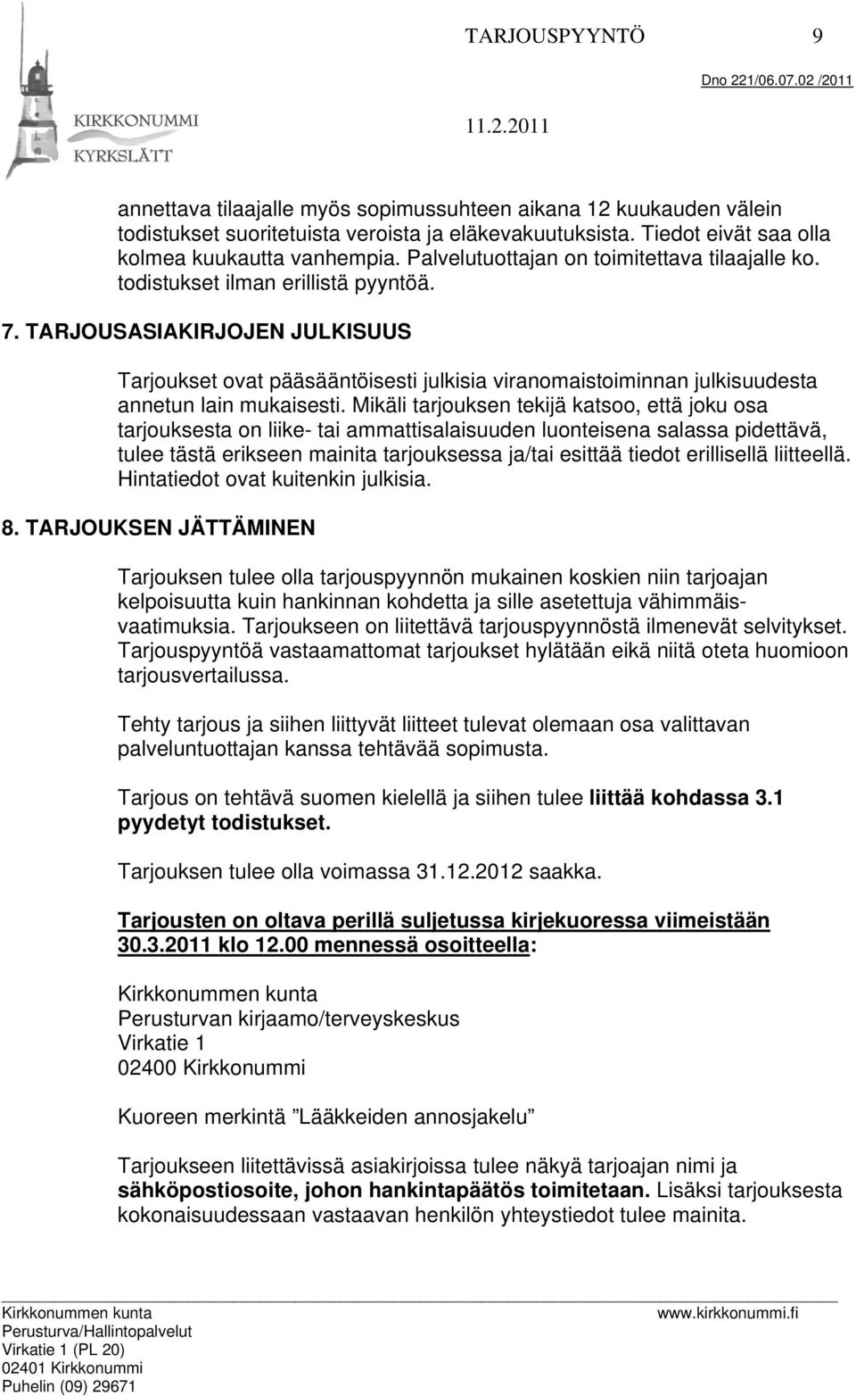 TARJOUSASIAKIRJOJEN JULKISUUS Tarjoukset ovat pääsääntöisesti julkisia viranomaistoiminnan julkisuudesta annetun lain mukaisesti.