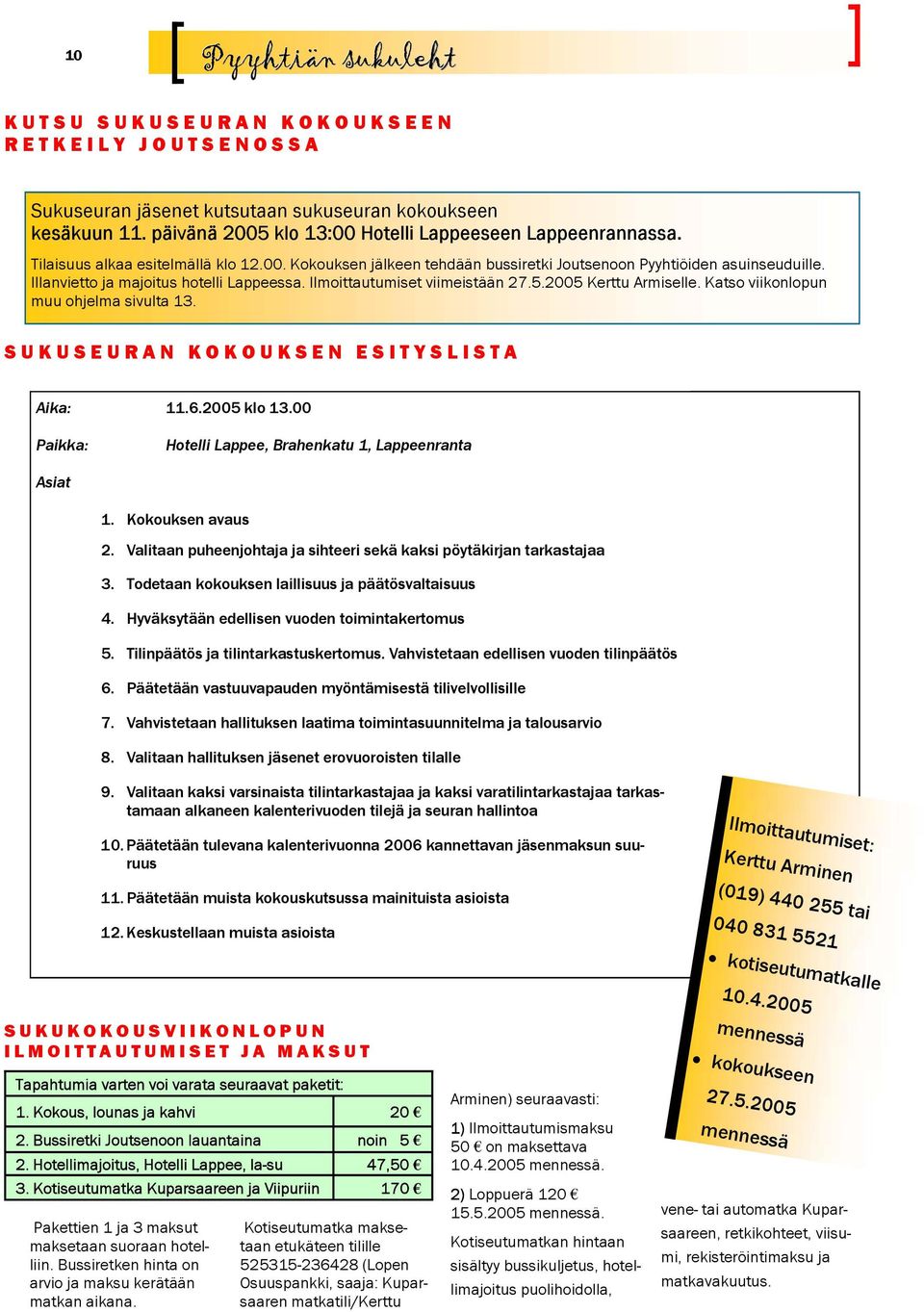 2005 Kerttu Armiselle. Katso viikonlopun muu ohjelma sivulta 13. SUKUSEURAN KOKOUKSEN ESITYSLISTA Aika: 11.6.2005 klo 13.00 Paikka: Hotelli Lappee, Brahenkatu 1, Lappeenranta Asiat 1.